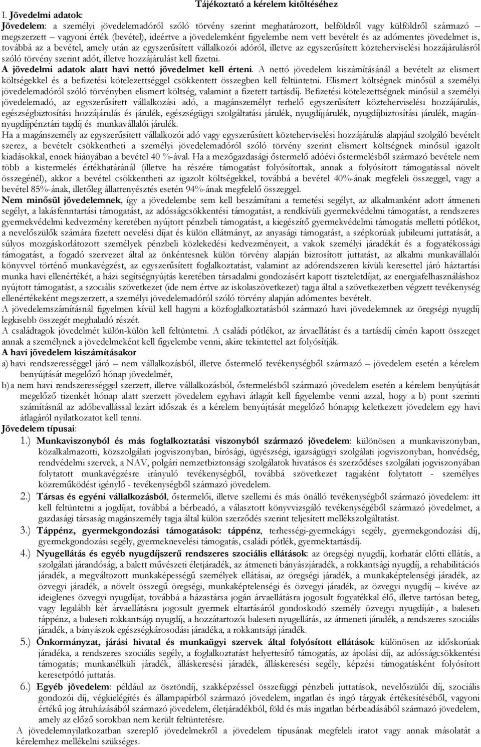 figyelembe nem vett bevételt és az adómentes jövedelmet is, továbbá az a bevétel, amely után az egyszerűsített vállalkozói adóról, illetve az egyszerűsített közteherviselési hozzájárulásról szóló