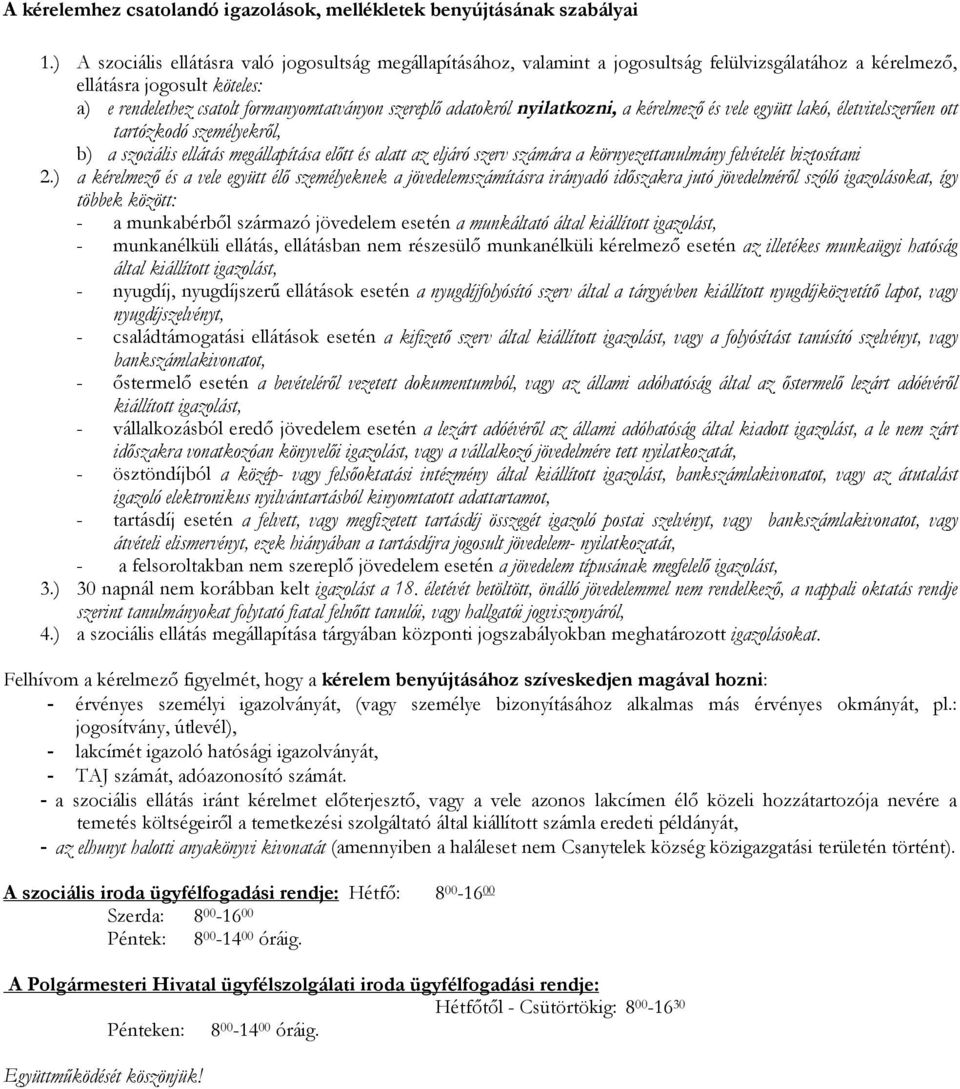 adatokról nyilatkozni, a kérelmező és vele együtt lakó, életvitelszerűen ott tartózkodó személyekről, b) a szociális ellátás megállapítása előtt és alatt az eljáró szerv számára a környezettanulmány