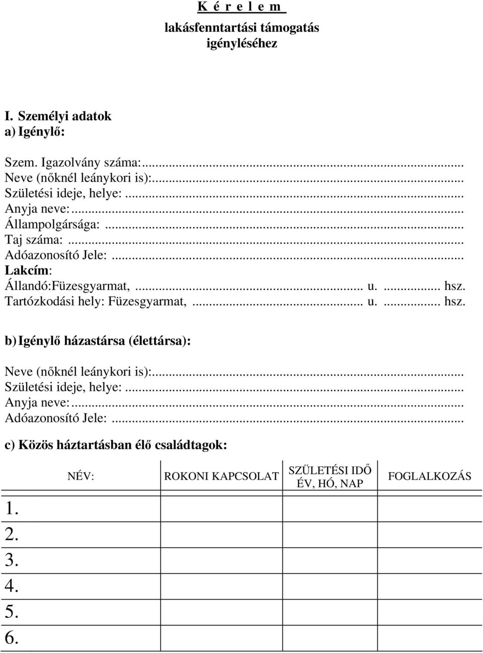 Tartózkodási hely: Füzesgyarmat,... u.... hsz. b) Igénylő házastársa (élettársa): Neve (nőknél leánykori is):... Születési ideje, helye:.