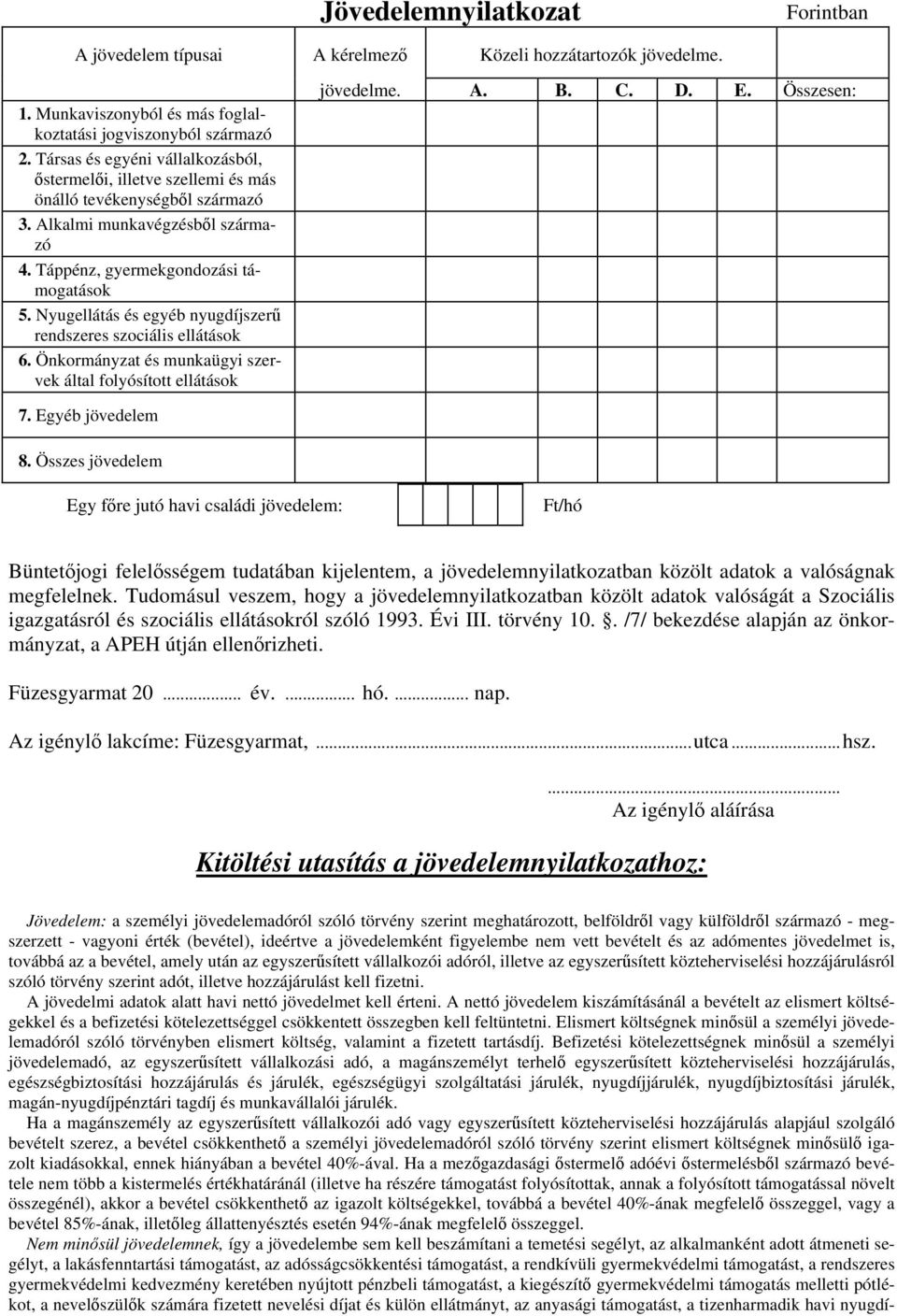 Nyugellátás és egyéb nyugdíjszerű rendszeres szociális ellátások 6. Önkormányzat és munkaügyi szervek által folyósított ellátások jövedelme. A. B. C. D. E. Összesen: 7. Egyéb jövedelem 8.