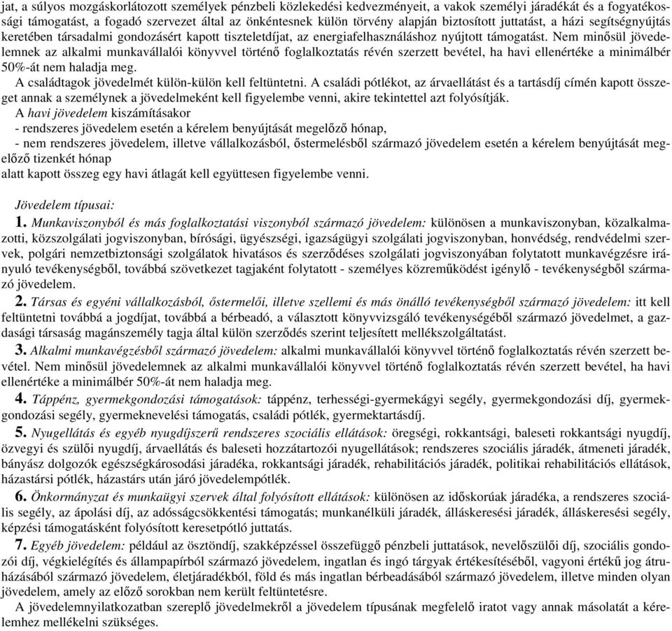 Nem minősül jövedelemnek az alkalmi munkavállalói könyvvel történő foglalkoztatás révén szerzett bevétel, ha havi ellenértéke a minimálbér 50%-át nem haladja meg.