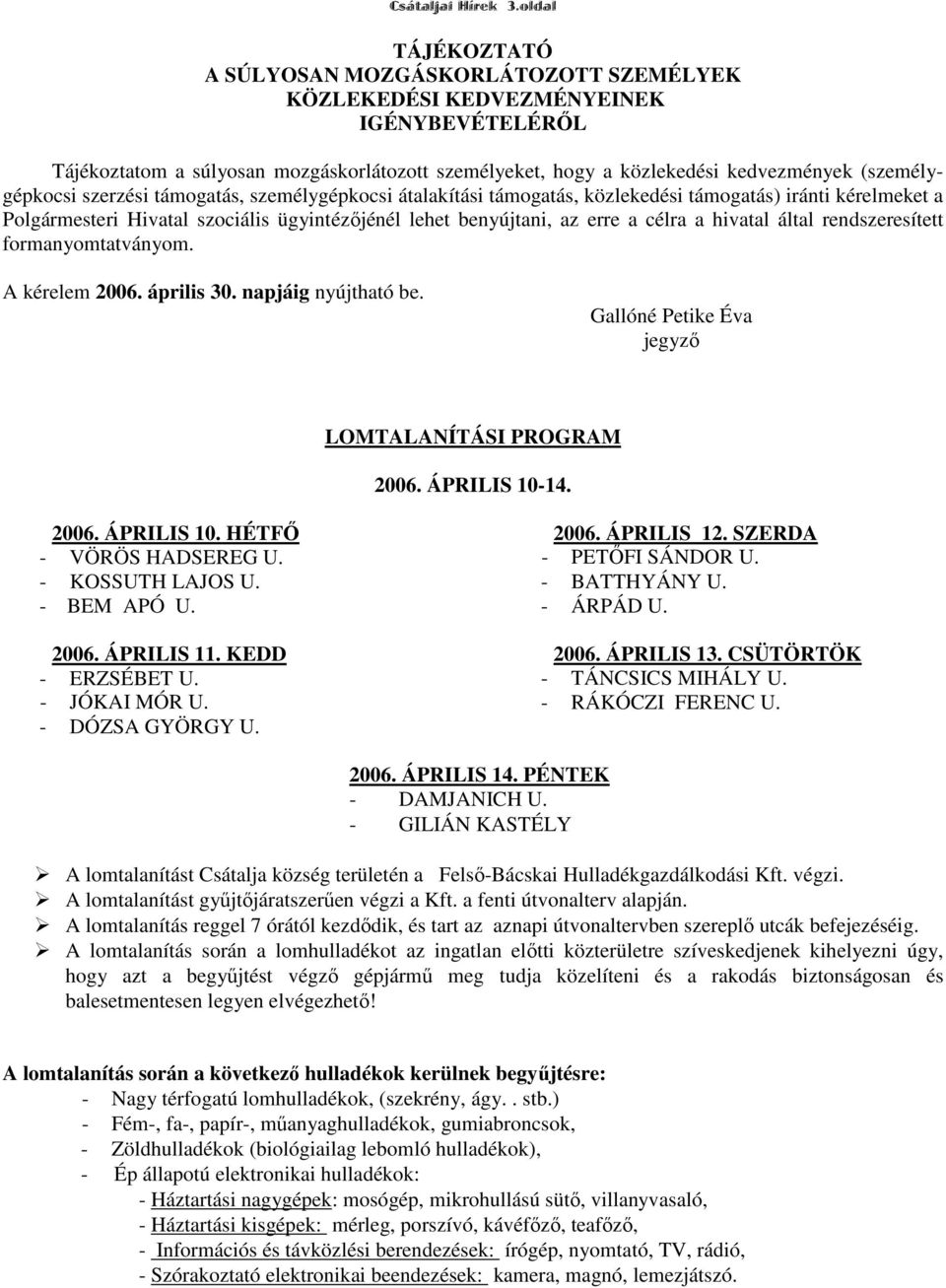 (személygépkocsi szerzési támogatás, személygépkocsi átalakítási támogatás, közlekedési támogatás) iránti kérelmeket a Polgármesteri Hivatal szociális ügyintézőjénél lehet benyújtani, az erre a célra