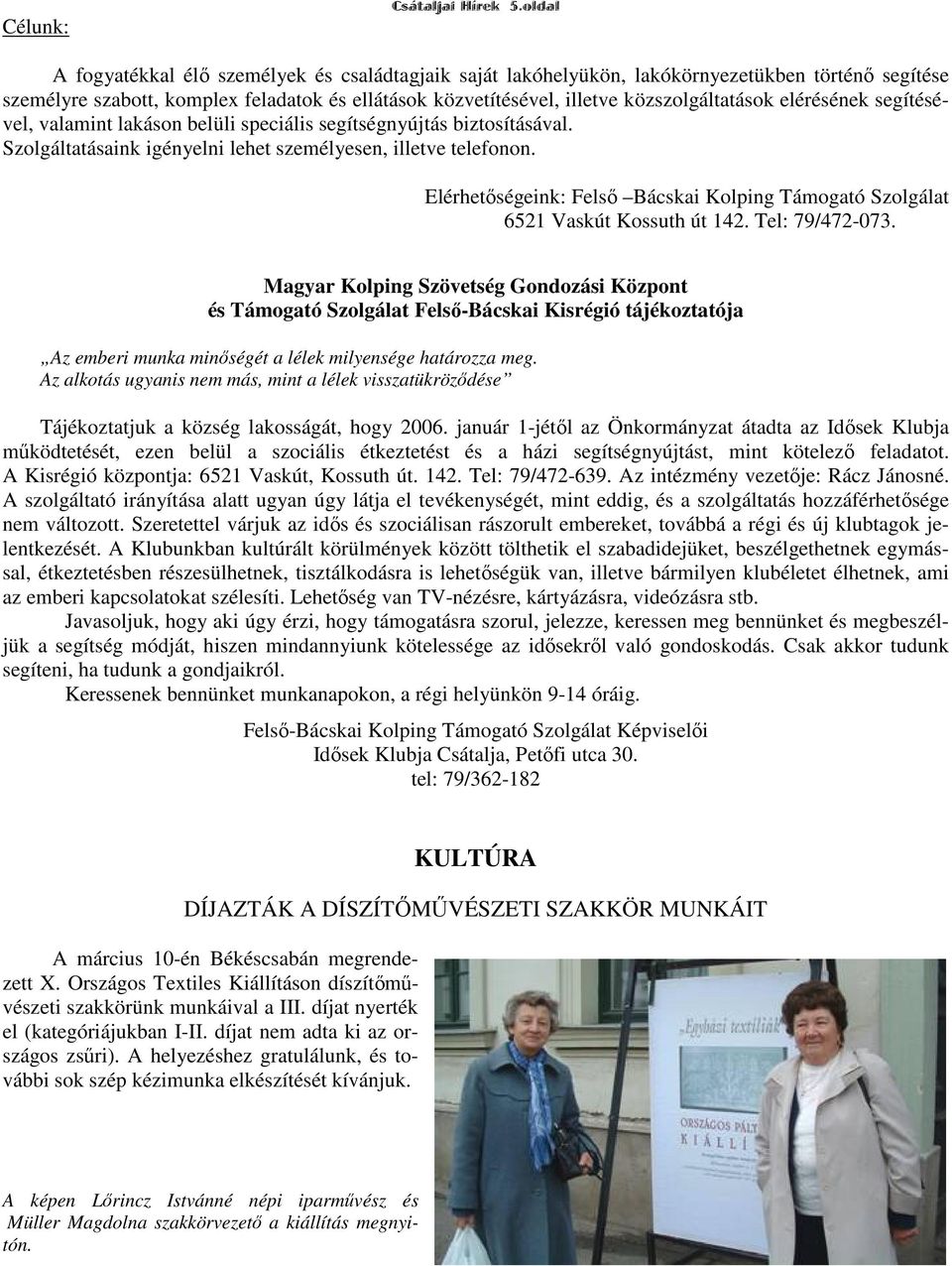 elérésének segítésével, valamint lakáson belüli speciális segítségnyújtás biztosításával. Szolgáltatásaink igényelni lehet személyesen, illetve telefonon.
