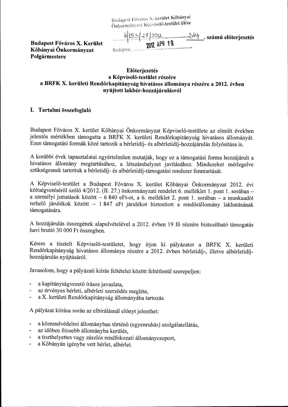 kerületi Rendőrkapitányság hivatásos állományát. Ezen támogatási formák közé tartozik a bérletidíj- és albérletidíj-hozzájárulás folyósítása is.