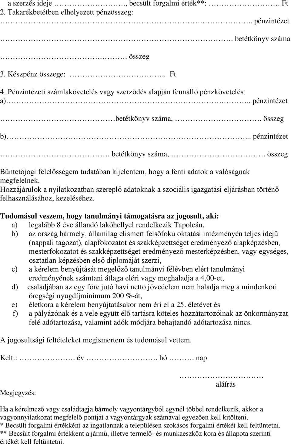 összeg b)... pénzintézet. betétkönyv száma,. összeg Büntetőjogi felelősségem tudatában kijelentem, hogy a fenti adatok a valóságnak megfelelnek.