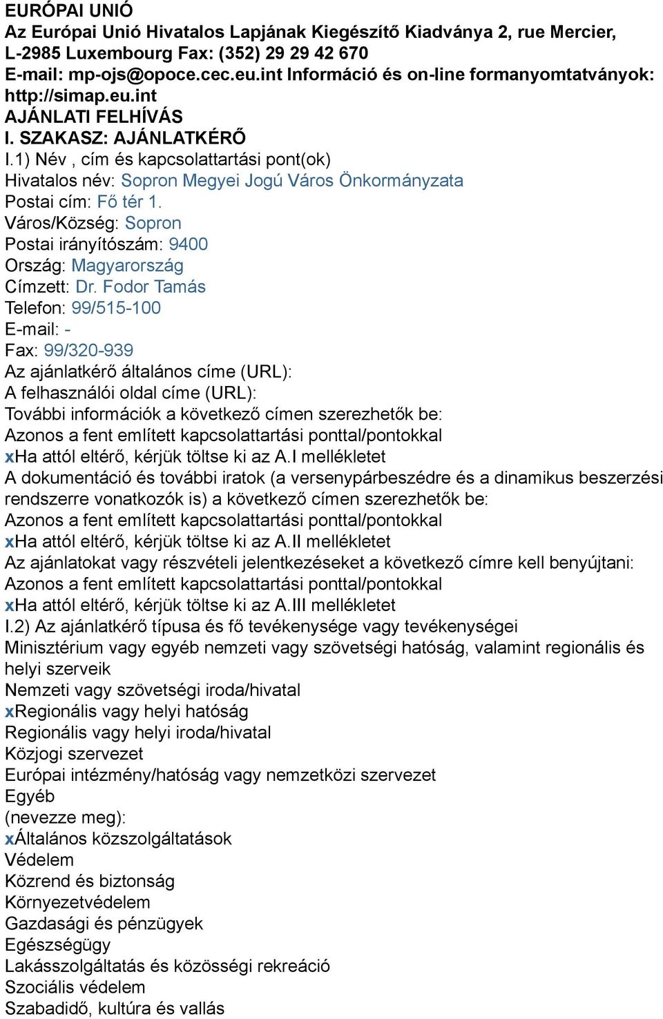 1) Név, cím és kapcsolattartási pont(ok) Hivatalos név: Sopron Megyei Jogú Város Önkormányzata Postai cím: Fő tér 1. Város/Község: Sopron Postai irányítószám: 9400 Ország: Magyarország Címzett: Dr.