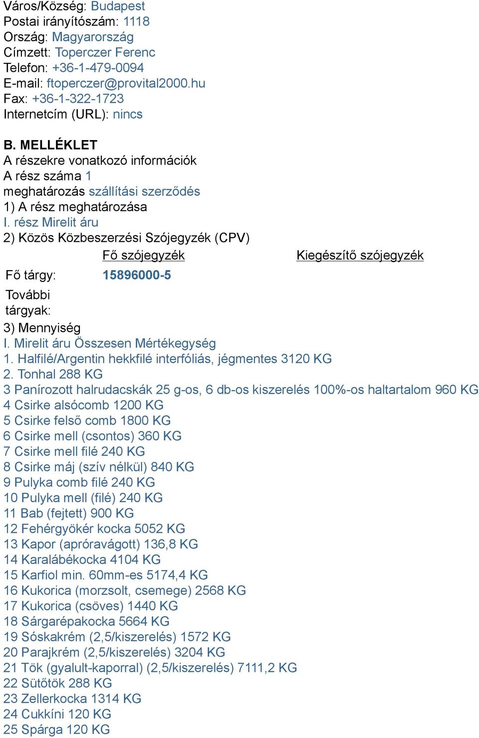rész Mirelit áru 2) Közös Közbeszerzési Szójegyzék (CPV) Fő tárgy: 15896000-5 További 3) Mennyiség I. Mirelit áru Összesen Mértékegység 1. Halfilé/Argentin hekkfilé interfóliás, jégmentes 3120 KG 2.