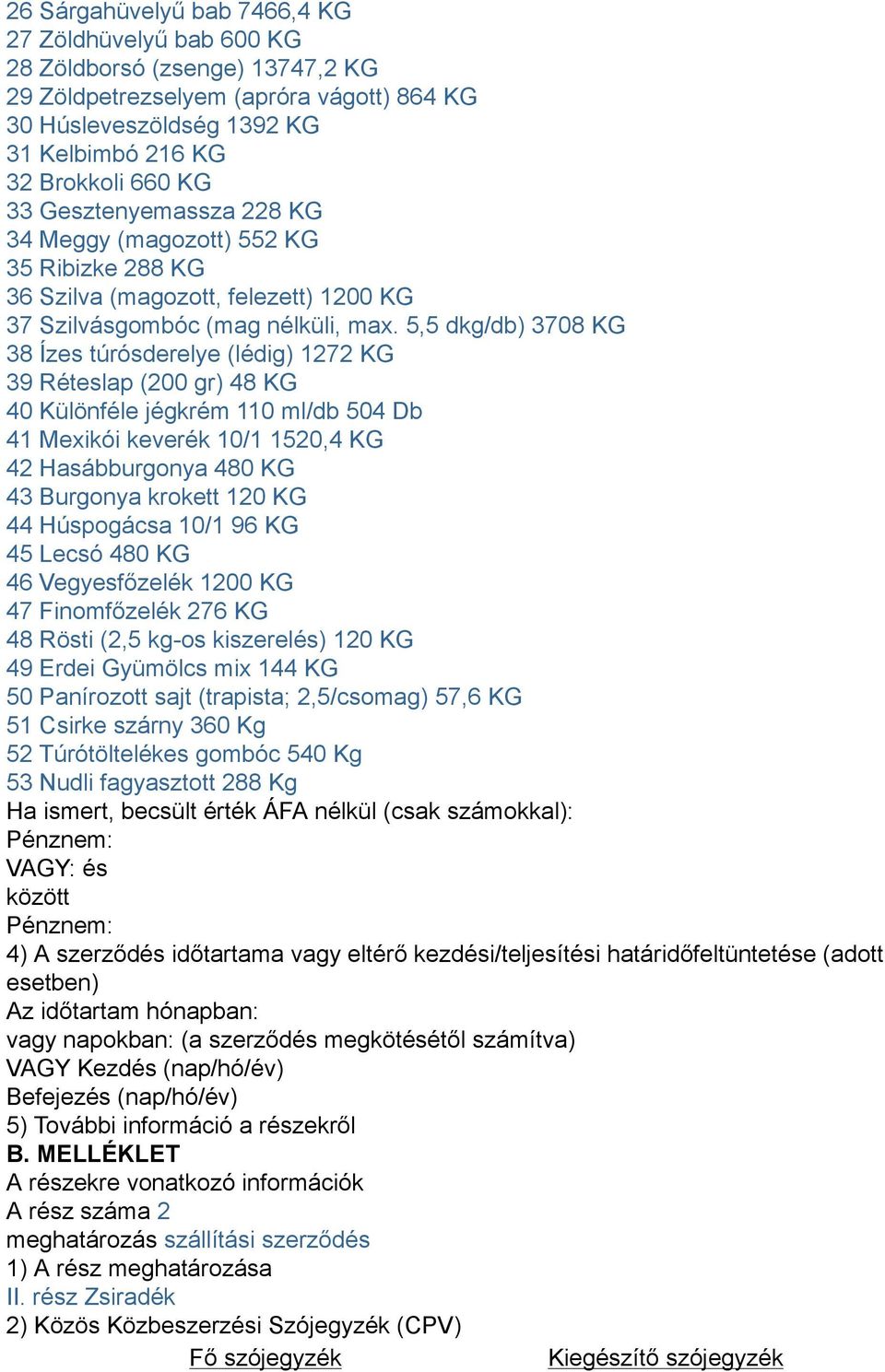 5,5 dkg/db) 3708 KG 38 Ízes túrósderelye (lédig) 1272 KG 39 Réteslap (200 gr) 48 KG 40 Különféle jégkrém 110 ml/db 504 Db 41 Mexikói keverék 10/1 1520,4 KG 42 Hasábburgonya 480 KG 43 Burgonya krokett