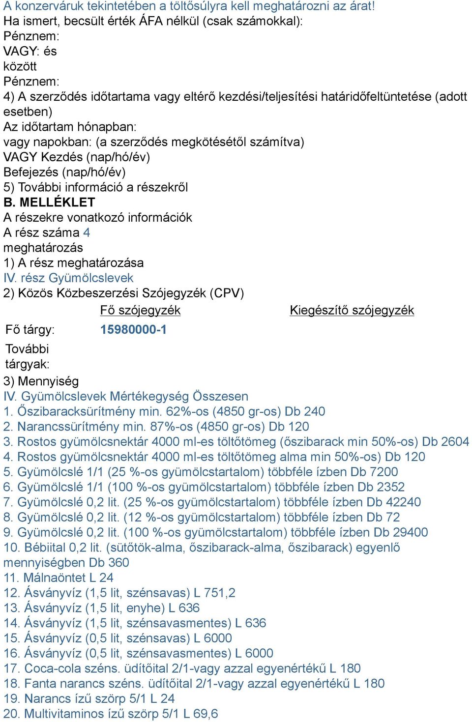 Narancssürítmény min. 87%-os (4850 gr-os) Db 120 3. Rostos gyümölcsnektár 4000 ml-es töltőtömeg (őszibarack min 50%-os) Db 2604 4.
