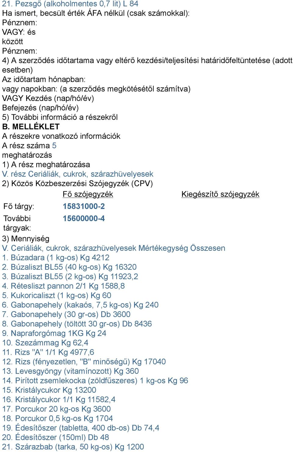Búzadara (1 kg-os) Kg 4212 2. Búzaliszt BL55 (40 kg-os) Kg 16320 3. Búzaliszt BL55 (2 kg-os) Kg 11923,2 4. Rétesliszt pannon 2/1 Kg 1588,8 5. Kukoricaliszt (1 kg-os) Kg 60 6.