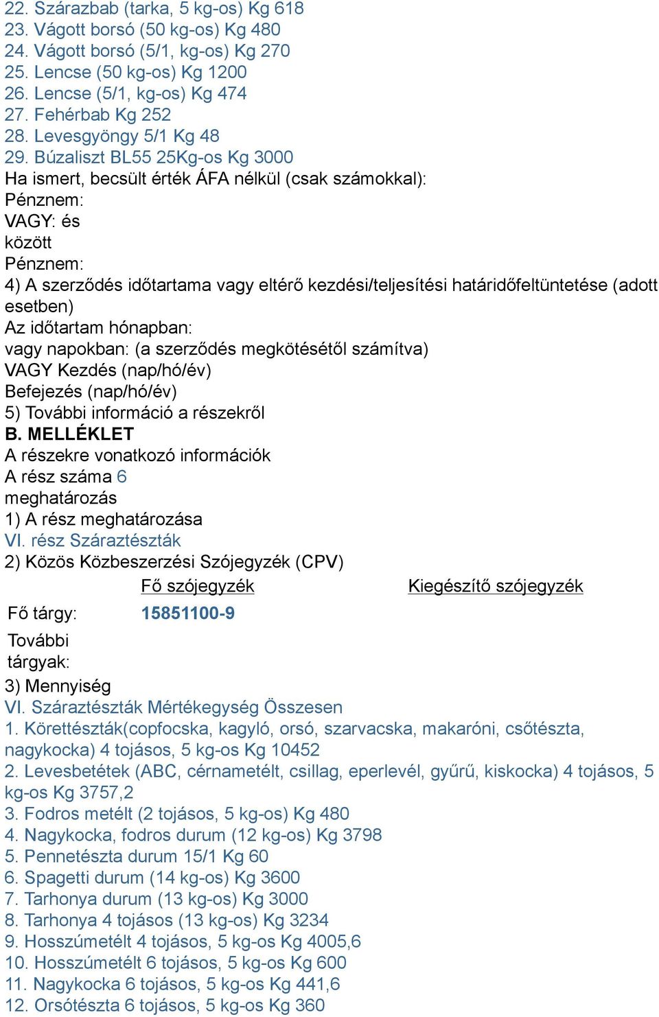 rész Száraztészták 2) Közös Közbeszerzési Szójegyzék (CPV) Fő tárgy: 15851100-9 További 3) Mennyiség VI. Száraztészták Mértékegység Összesen 1.