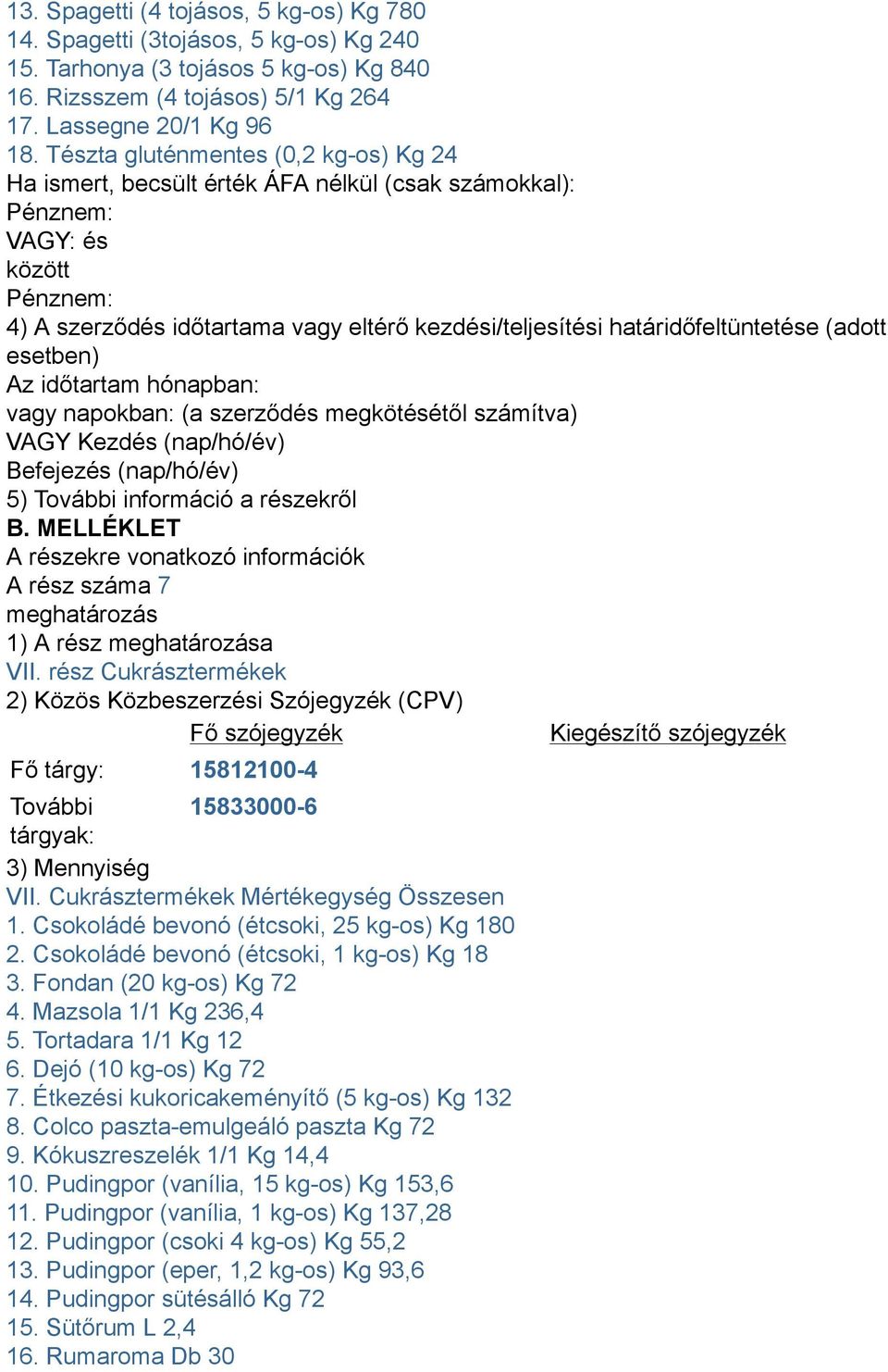 rész Cukrásztermékek 2) Közös Közbeszerzési Szójegyzék (CPV) Fő tárgy: 15812100-4 További 15833000-6 3) Mennyiség VII. Cukrásztermékek Mértékegység Összesen 1.