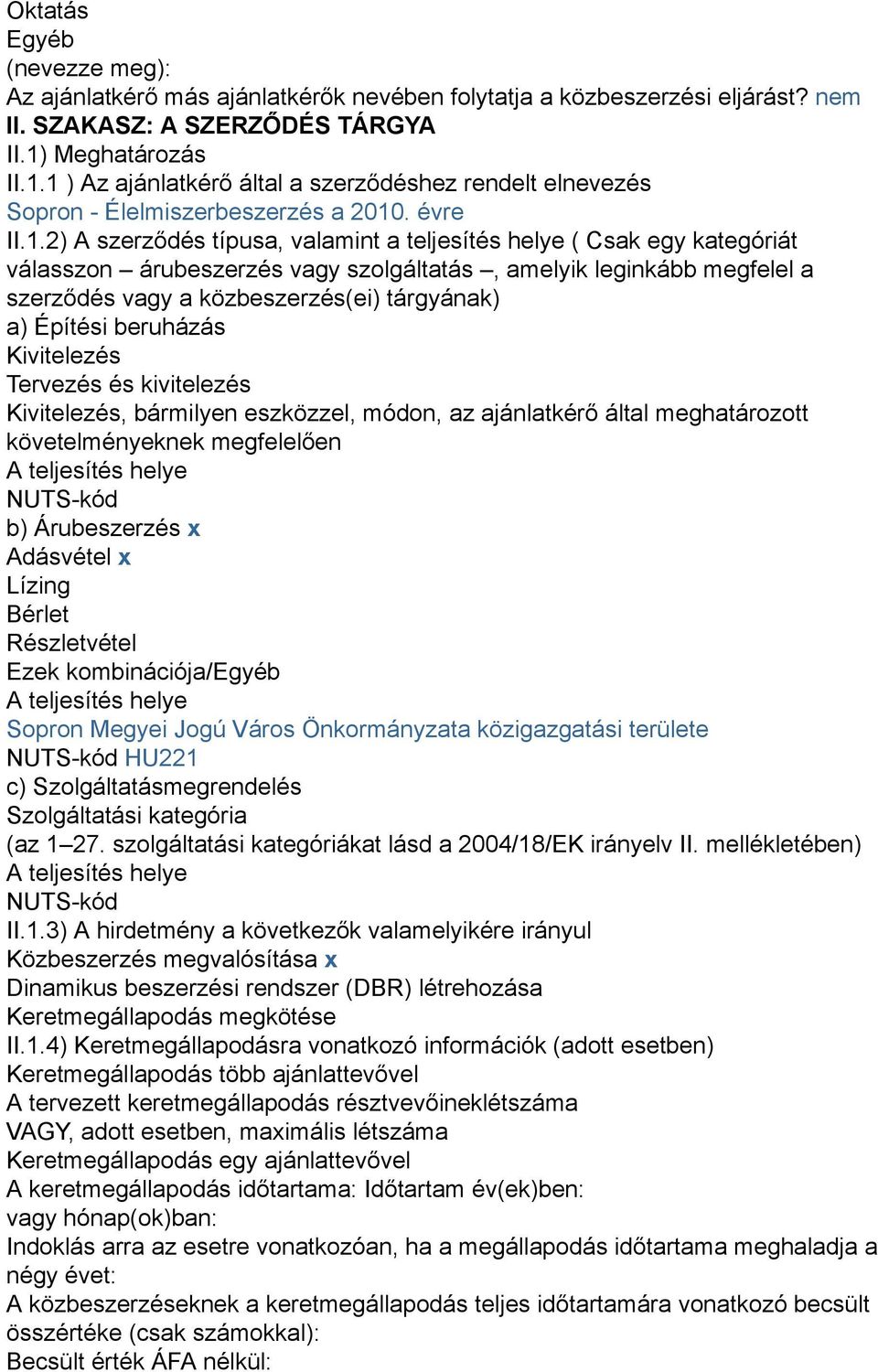 1 ) Az ajánlatkérő által a szerződéshez rendelt elnevezés Sopron - Élelmiszerbeszerzés a 2010. évre II.1.2) A szerződés típusa, valamint a teljesítés helye ( Csak egy kategóriát válasszon