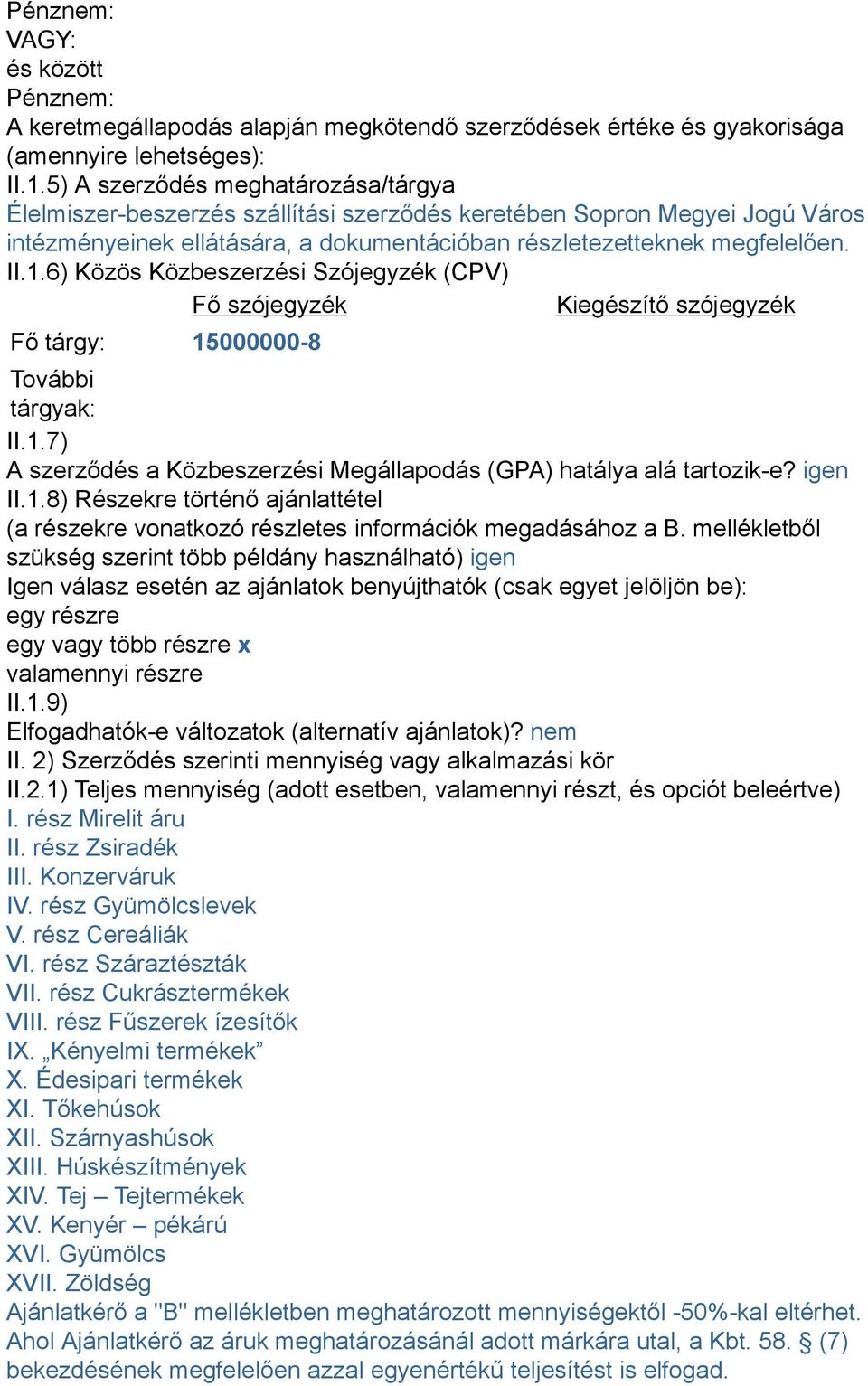 6) Közös Közbeszerzési Szójegyzék (CPV) Fő tárgy: 15000000-8 További II.1.7) A szerződés a Közbeszerzési Megállapodás (GPA) hatálya alá tartozik-e? igen II.1.8) Részekre történő ajánlattétel (a részekre vonatkozó részletes információk megadásához a B.