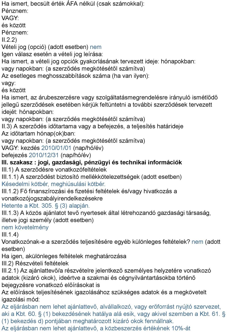 ilyen): vagy: és között Ha ismert, az árubeszerzésre vagy szolgáltatásmegrendelésre irányuló ismétlődő jellegű szerződések esetében kérjük feltüntetni a további szerződések tervezett idejét: