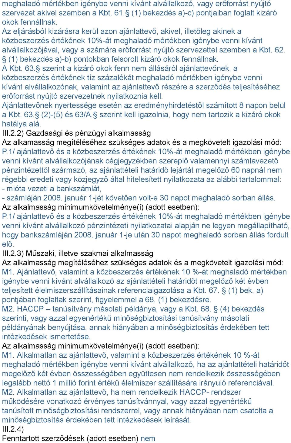 szervezettel szemben a Kbt. 62. (1) bekezdés a)-b) pontokban felsorolt kizáró okok fennállnak. A Kbt. 63.