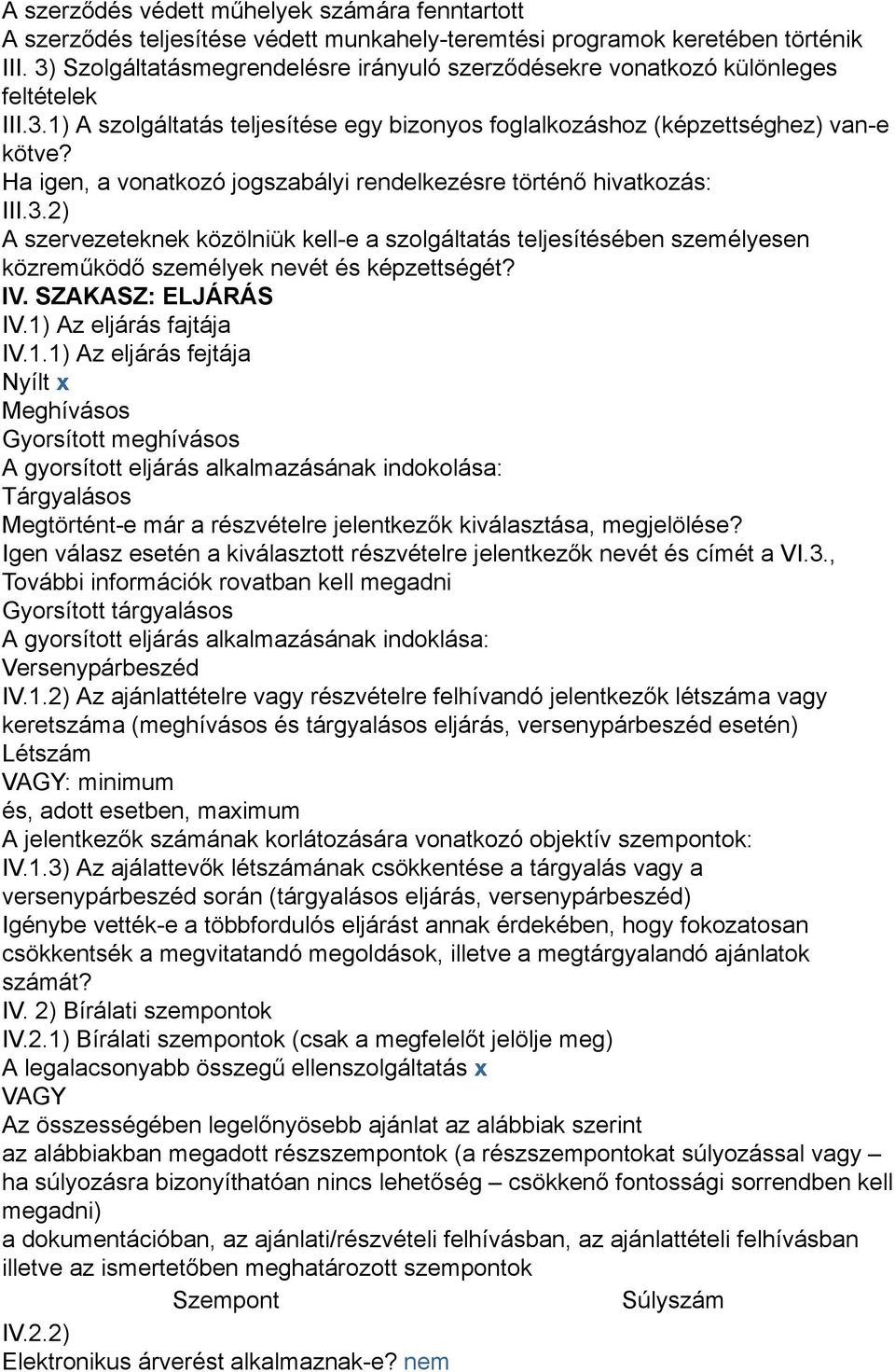 Ha igen, a vonatkozó jogszabályi rendelkezésre történő hivatkozás: III.3.2) A szervezeteknek közölniük kell-e a szolgáltatás teljesítésében személyesen közreműködő személyek nevét és képzettségét? IV.