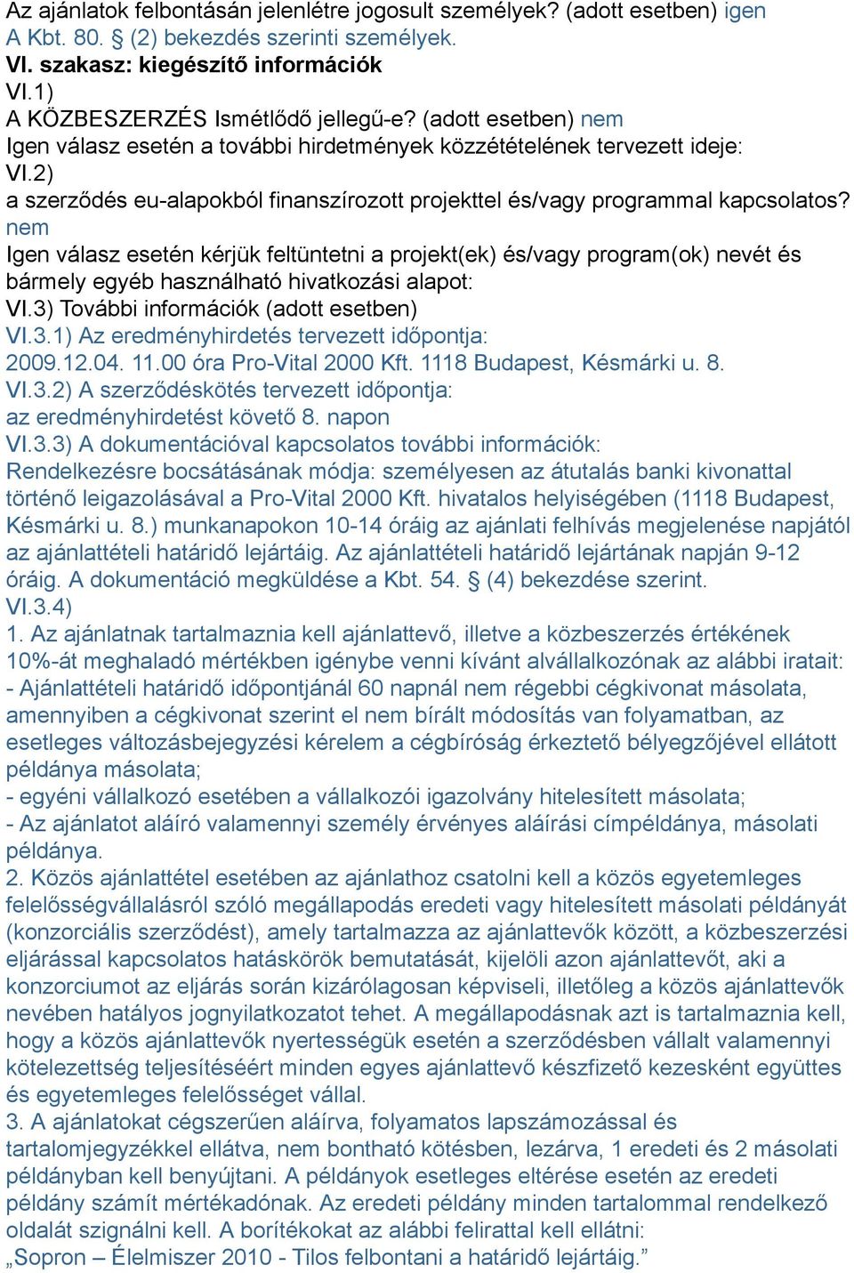 nem Igen válasz esetén kérjük feltüntetni a projekt(ek) és/vagy program(ok) nevét és bármely egyéb használható hivatkozási alapot: VI.3) További információk (adott VI.3.1) Az eredményhirdetés tervezett időpontja: 2009.