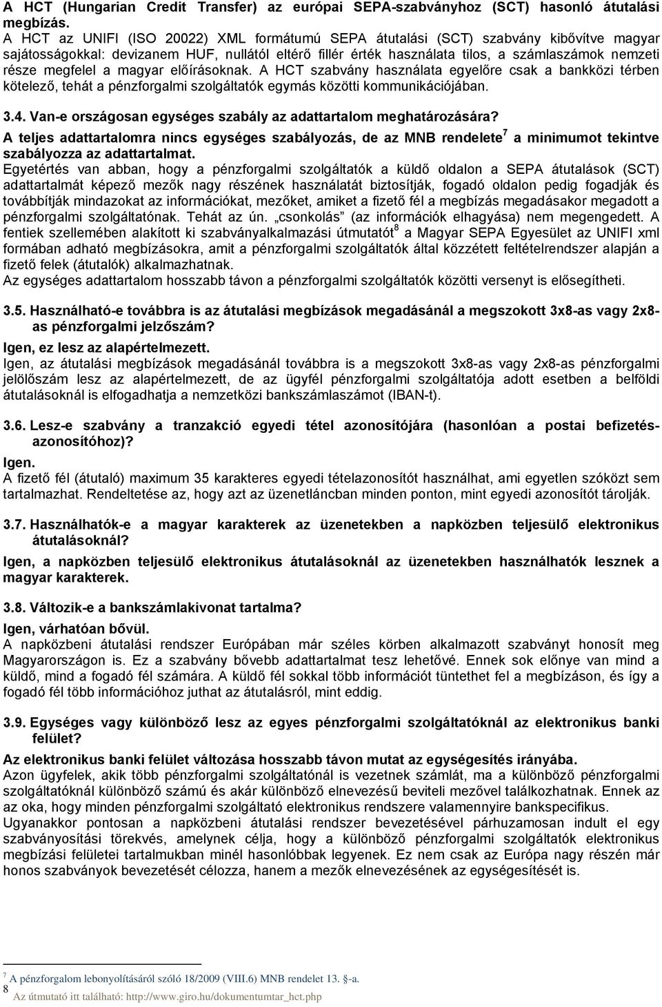 megfelel a magyar előírásoknak. A HCT szabvány használata egyelőre csak a bankközi térben kötelező, tehát a pénzforgalmi szolgáltatók egymás közötti kommunikációjában. 3.4.