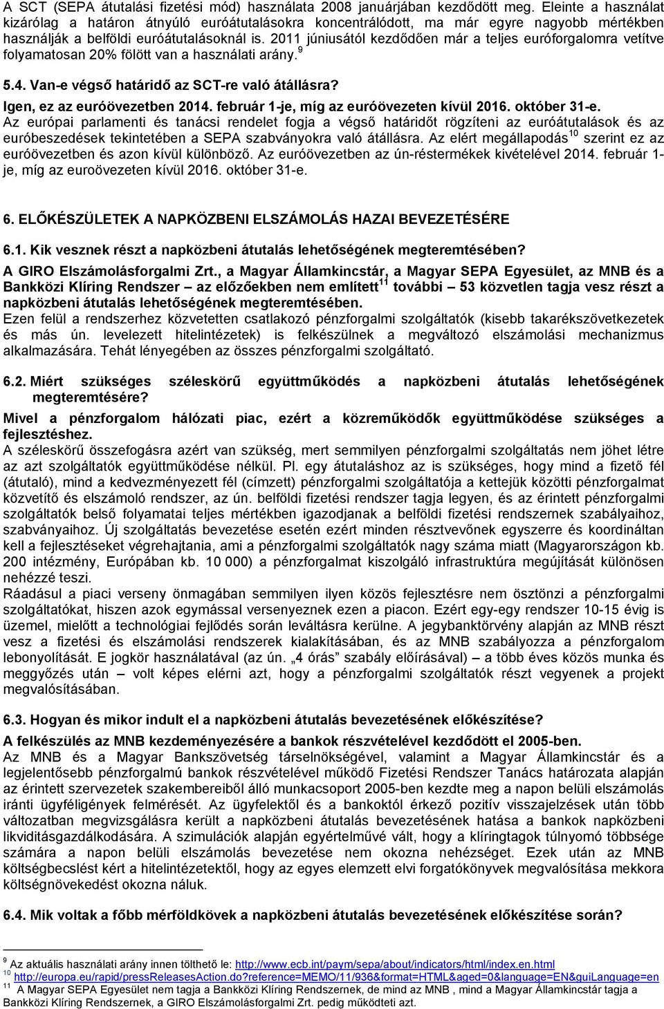 2011 júniusától kezdődően már a teljes euróforgalomra vetítve folyamatosan 20% fölött van a használati arány. 9 5.4. Van-e végső határidő az SCT-re való átállásra? Igen, ez az euróövezetben 2014.