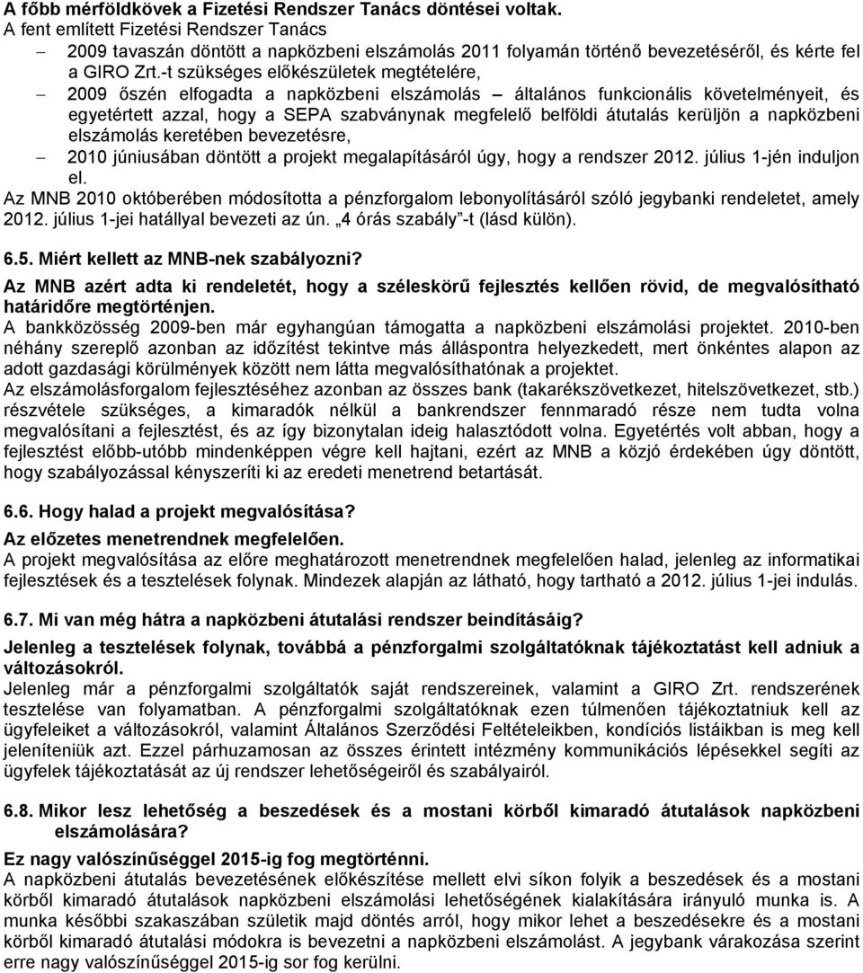 -t szükséges előkészületek megtételére, 2009 őszén elfogadta a napközbeni elszámolás általános funkcionális követelményeit, és egyetértett azzal, hogy a SEPA szabványnak megfelelő belföldi átutalás