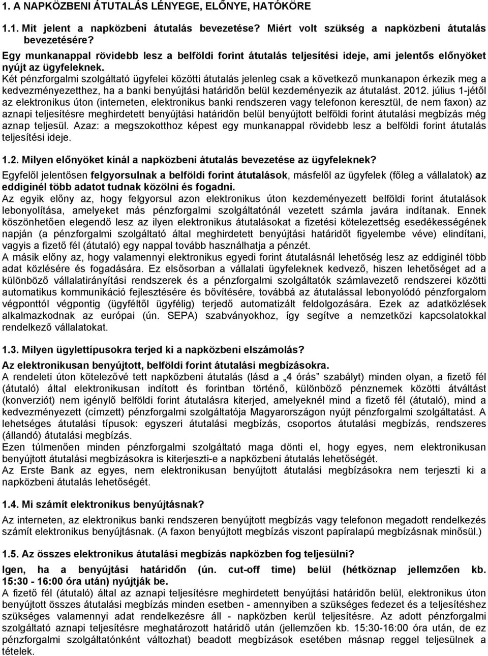 Két pénzforgalmi szolgáltató ügyfelei közötti átutalás jelenleg csak a következő munkanapon érkezik meg a kedvezményezetthez, ha a banki benyújtási határidőn belül kezdeményezik az átutalást. 2012.