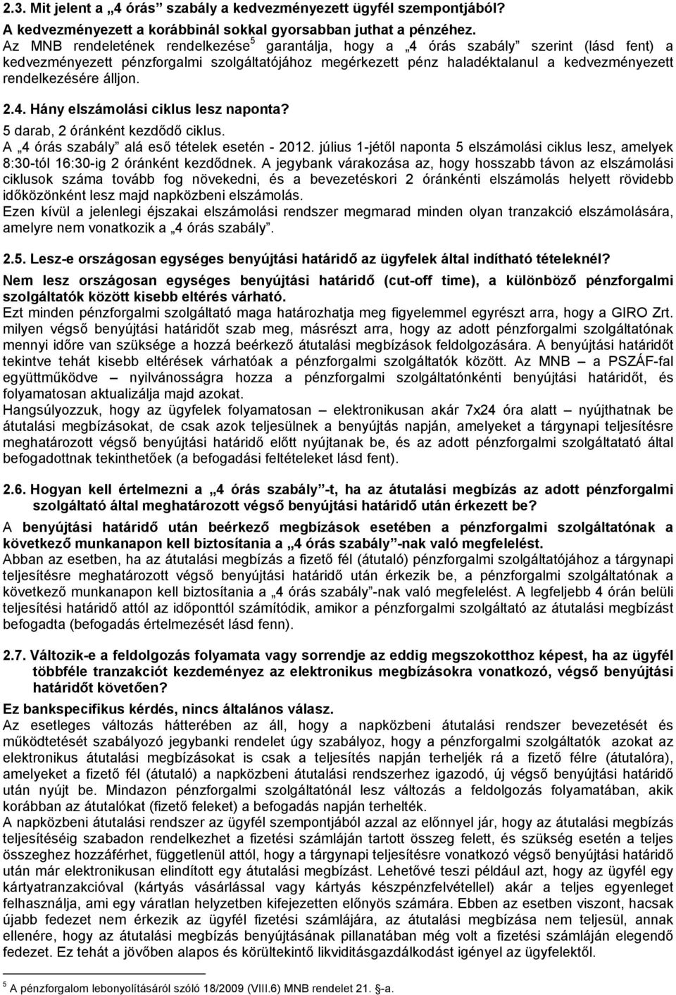 rendelkezésére álljon. 2.4. Hány elszámolási ciklus lesz naponta? 5 darab, 2 óránként kezdődő ciklus. A 4 órás szabály alá eső tételek esetén - 2012.