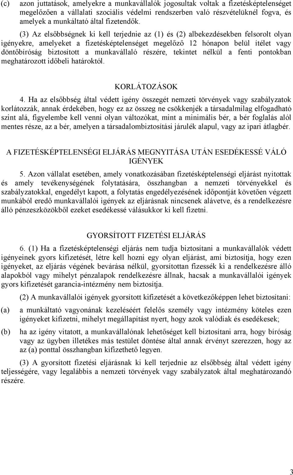 (3) Az elsőbbségnek ki kell terjednie az (1) és (2) albekezdésekben felsorolt olyan igényekre, amelyeket a fizetésképtelenséget megelőző 12 hónapon belül ítélet vagy döntőbíróság biztosított a