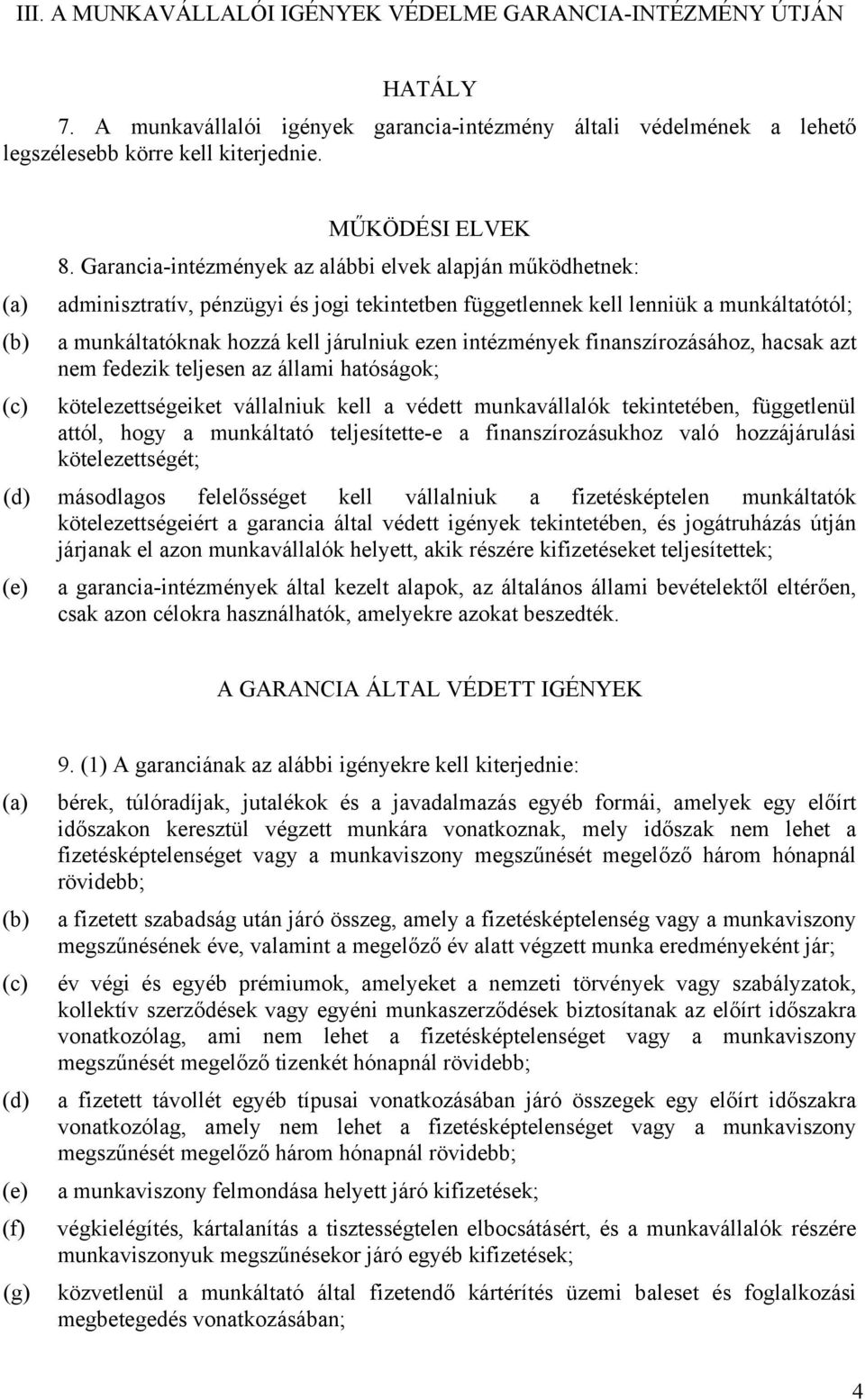 intézmények finanszírozásához, hacsak azt nem fedezik teljesen az állami hatóságok; (c) kötelezettségeiket vállalniuk kell a védett munkavállalók tekintetében, függetlenül attól, hogy a munkáltató