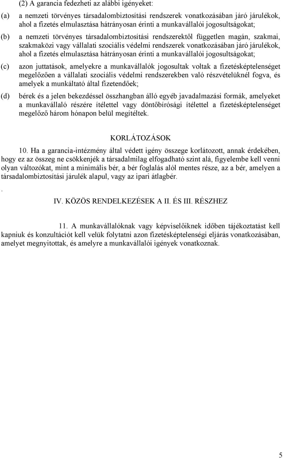 fizetésképtelenséget megelőzően a vállalati szociális védelmi rendszerekben való részvételüknél fogva, és amelyek a munkáltató által fizetendőek; bérek és a jelen bekezdéssel összhangban álló egyéb