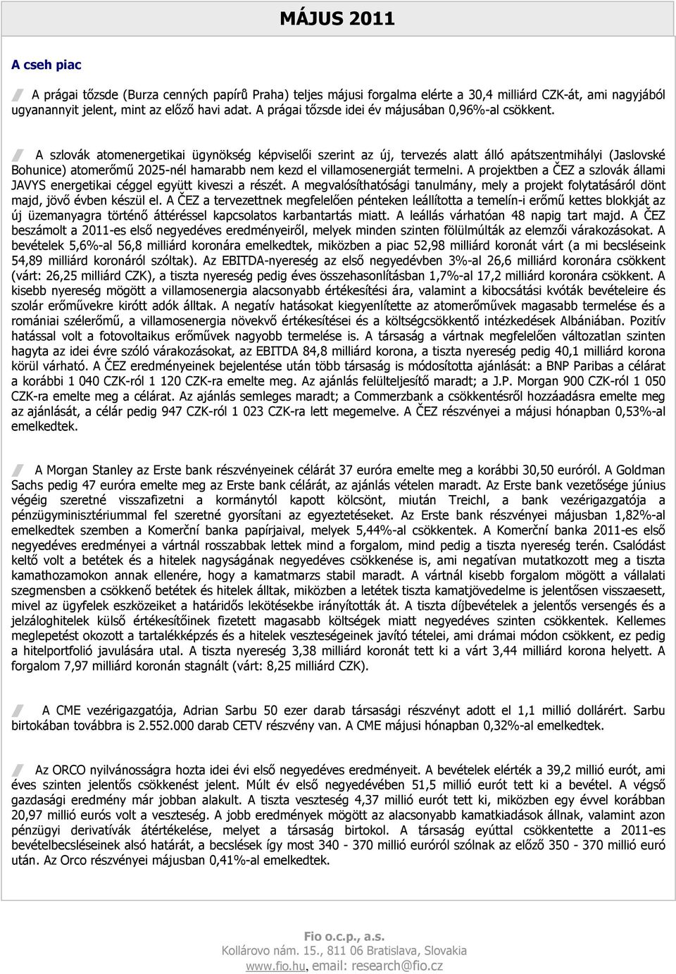 / A szlovák atomenergetikai ügynökség képviselıi szerint az új, tervezés alatt álló apátszentmihályi (Jaslovské Bohunice) atomerımő 2025-nél hamarabb nem kezd el villamosenergiát termelni.