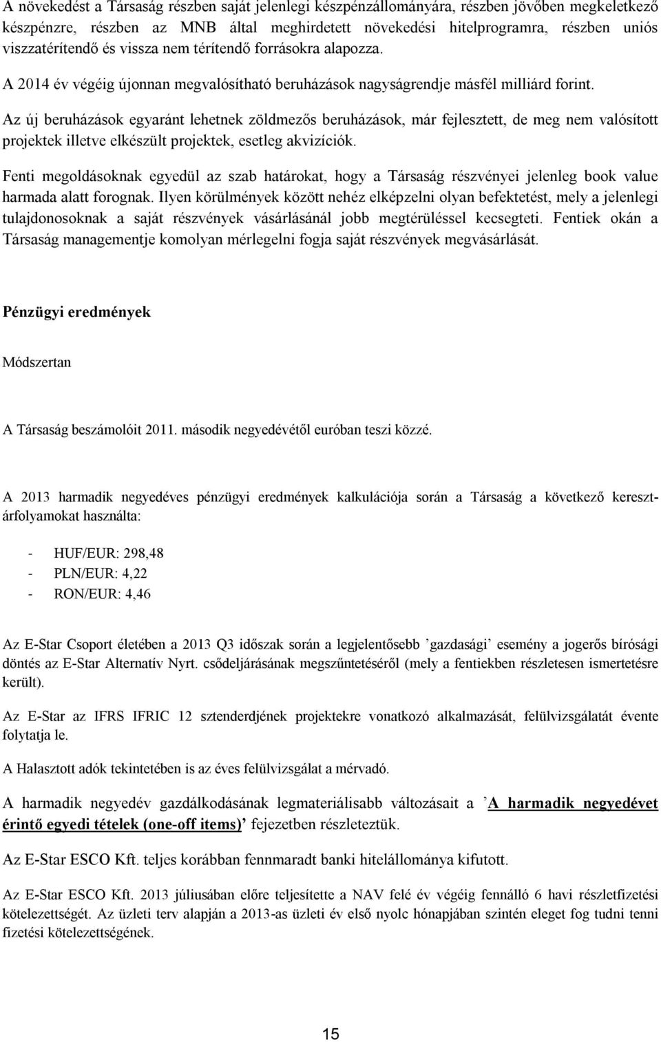 Az új beruházások egyaránt lehetnek zöldmezős beruházások, már fejlesztett, de meg nem valósított projektek illetve elkészült projektek, esetleg akvizíciók.