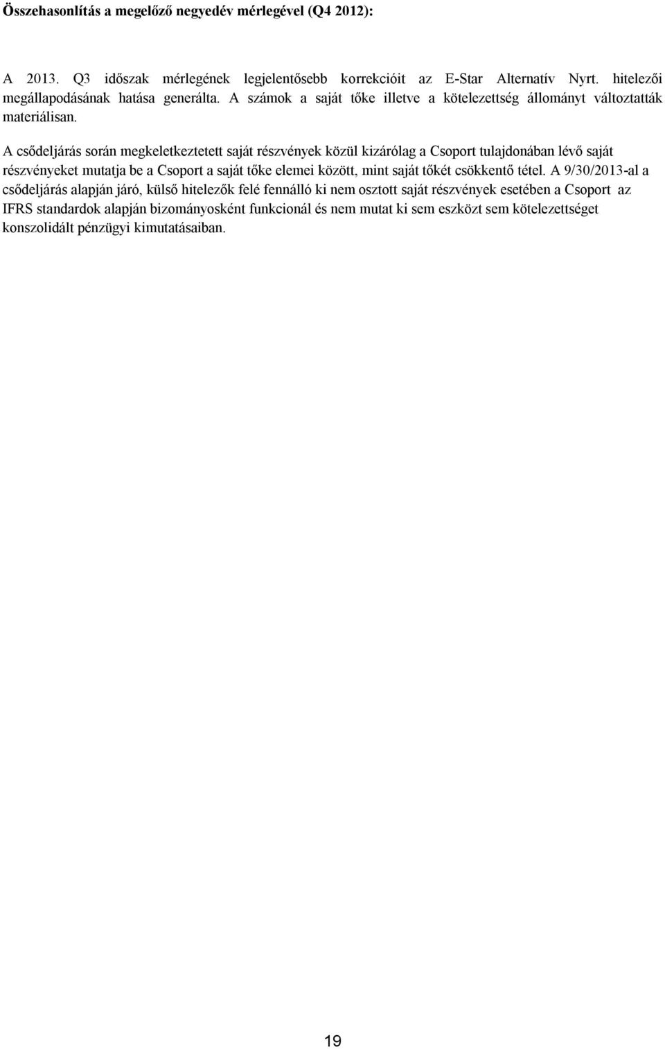 A csődeljárás során megkeletkeztetett saját részvények közül kizárólag a Csoport tulajdonában lévő saját részvényeket mutatja be a Csoport a saját tőke elemei között, mint saját tőkét