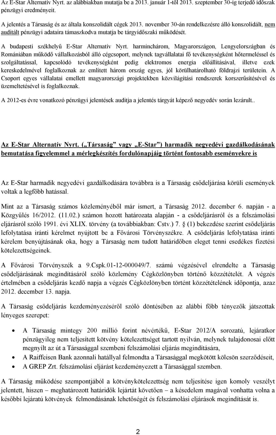 harminchárom, Magyarországon, Lengyelországban és Romániában működő vállalkozásból álló cégcsoport, melynek tagvállalatai fő tevékenységként hőtermeléssel és szolgáltatással, kapcsolódó