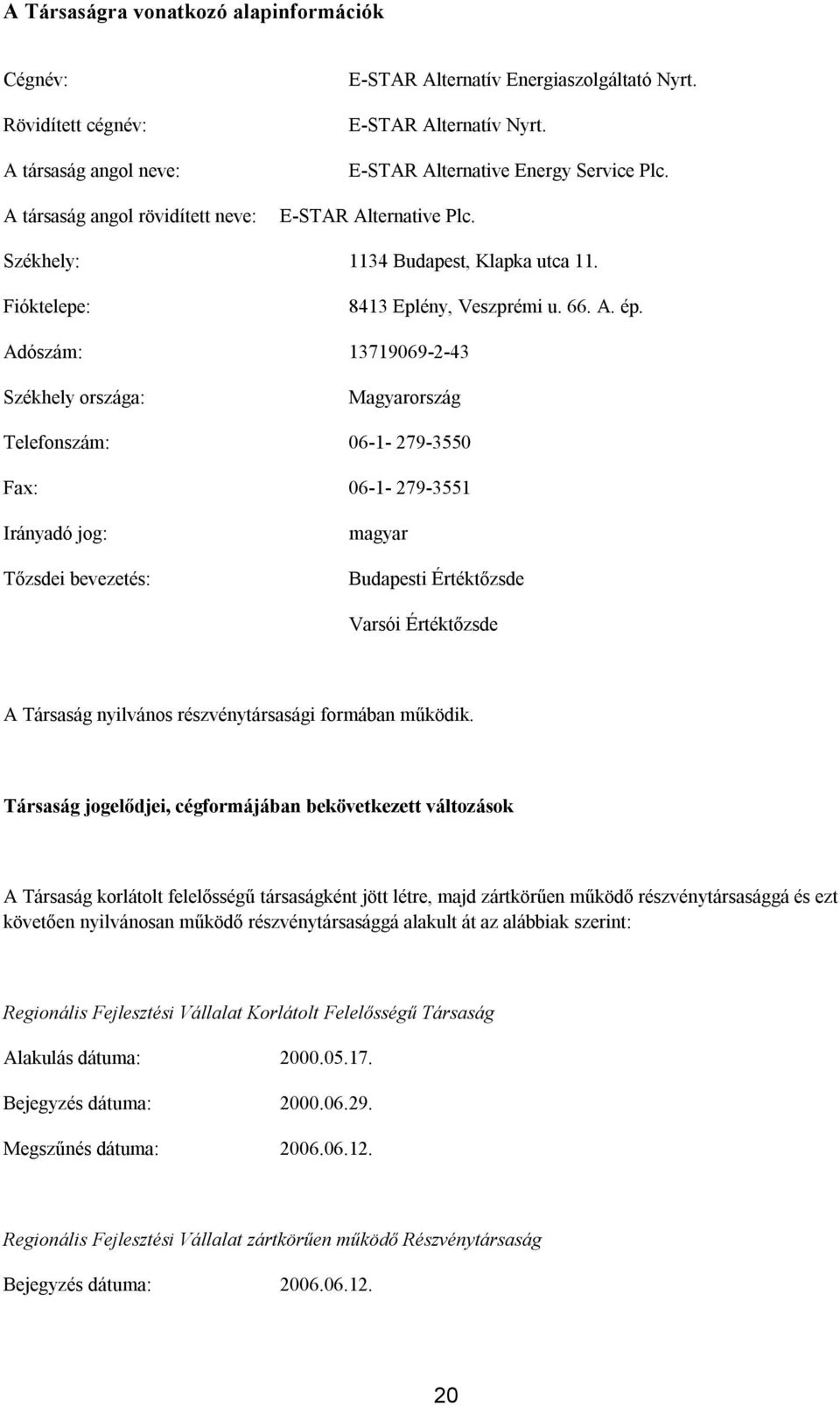 Adószám: 13719069-2-43 Székhely országa: Magyarország Telefonszám: 06-1- 279-3550 Fax: 06-1- 279-3551 Irányadó jog: Tőzsdei bevezetés: magyar Budapesti Értéktőzsde Varsói Értéktőzsde A Társaság