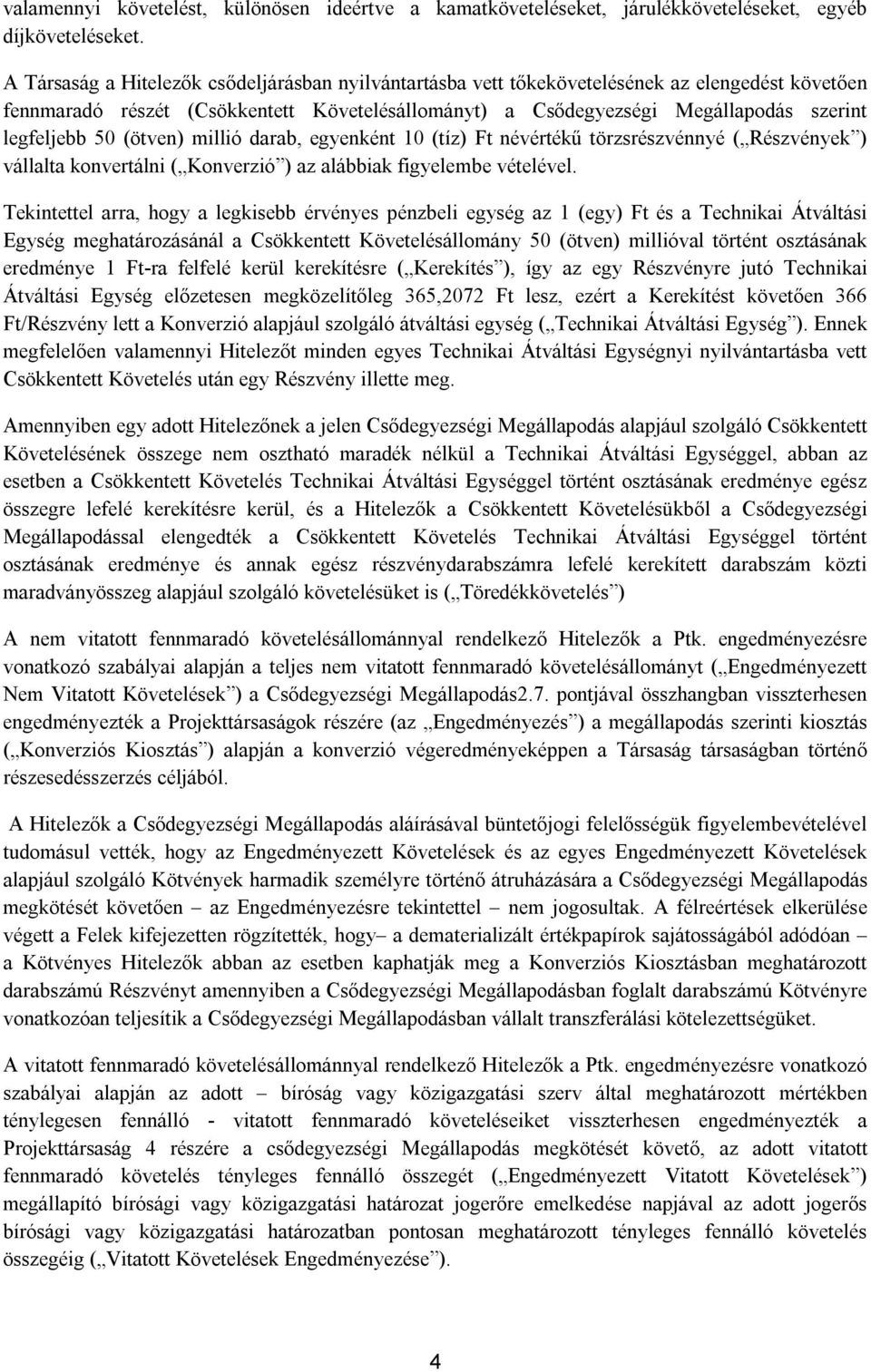 50 (ötven) millió darab, egyenként 10 (tíz) Ft névértékű törzsrészvénnyé ( Részvények ) vállalta konvertálni ( Konverzió ) az alábbiak figyelembe vételével.