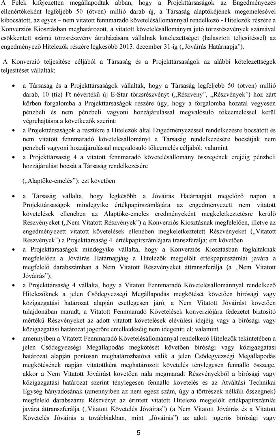 törzsrészvény átruházására vállalnak kötelezettséget (halasztott teljesítéssel) az engedményező Hitelezők részére legkésőbb 2013. december 31-ig ( Jóváírás Határnapja ).