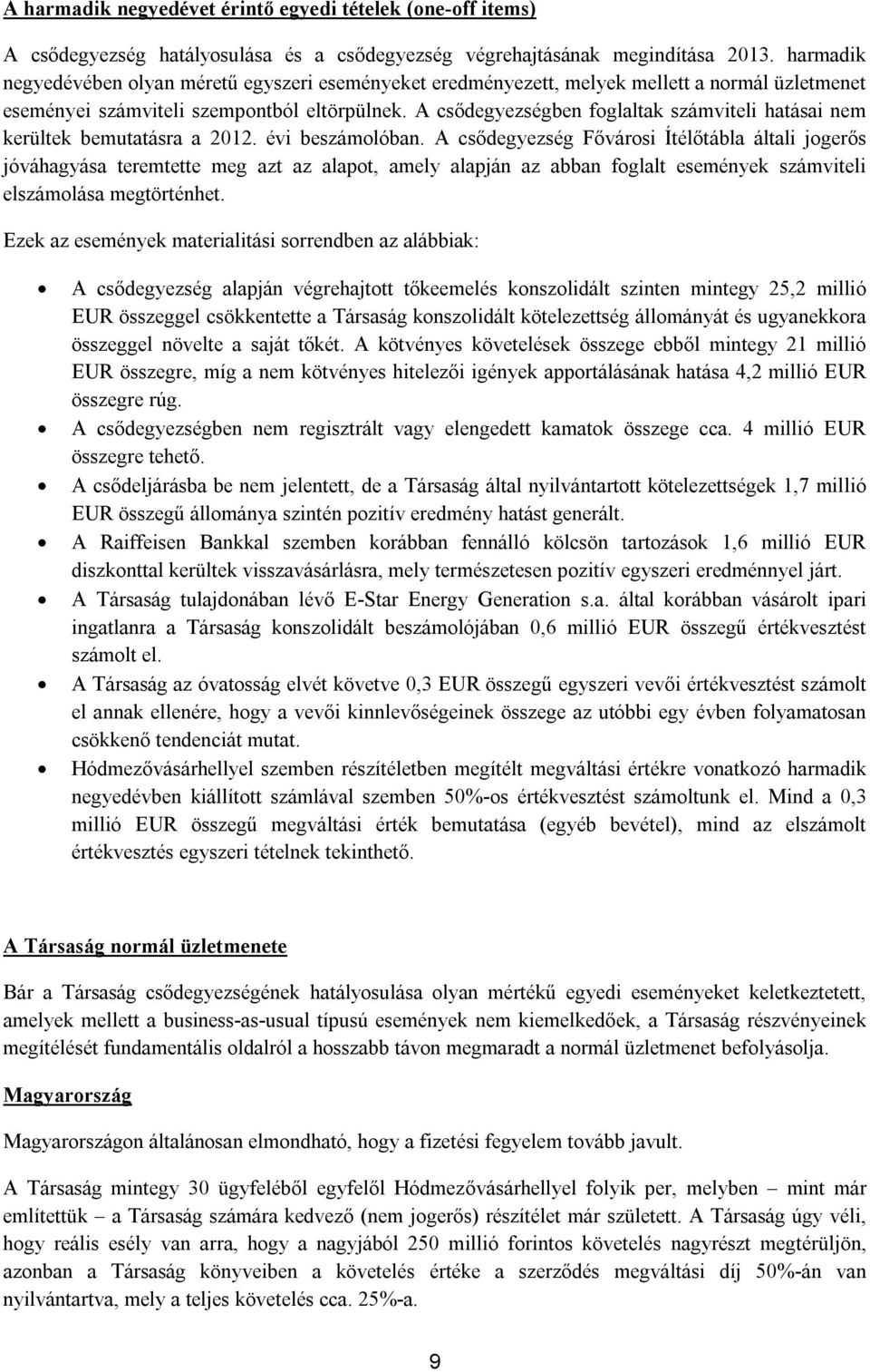 A csődegyezségben foglaltak számviteli hatásai nem kerültek bemutatásra a 2012. évi beszámolóban.