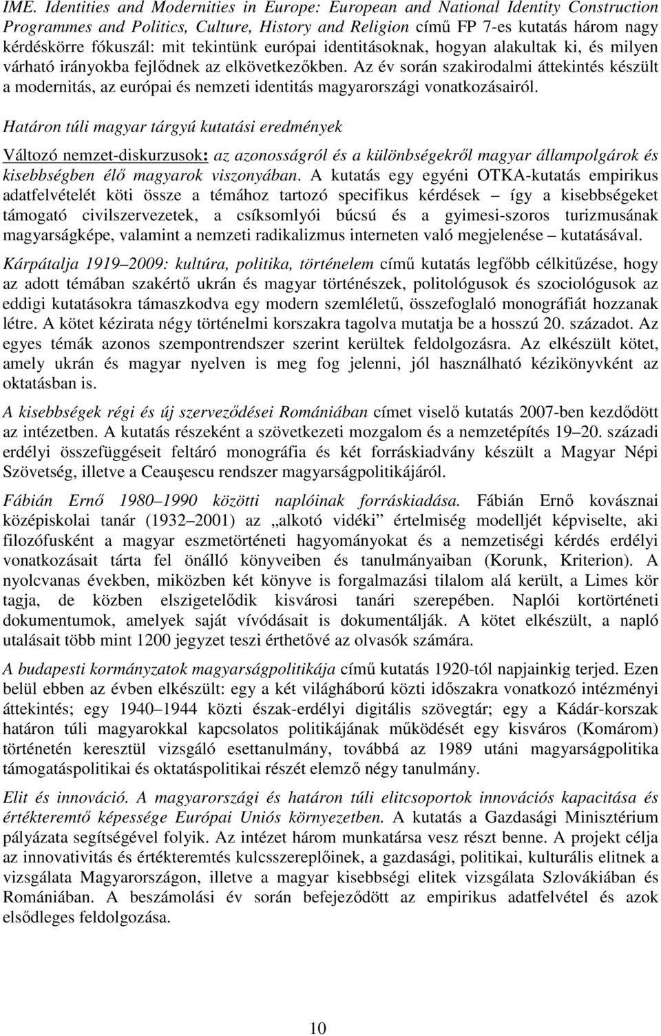 Az év során szakirodalmi áttekintés készült a modernitás, az európai és nemzeti identitás magyarországi vonatkozásairól.