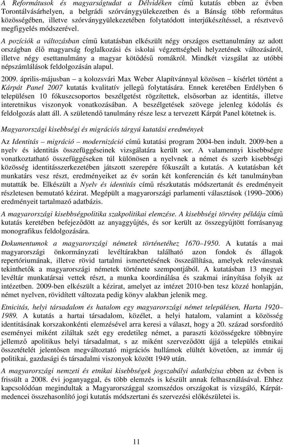 A pozíciók a változásban címő kutatásban elkészült négy országos esettanulmány az adott országban élı magyarság foglalkozási és iskolai végzettségbeli helyzetének változásáról, illetve négy