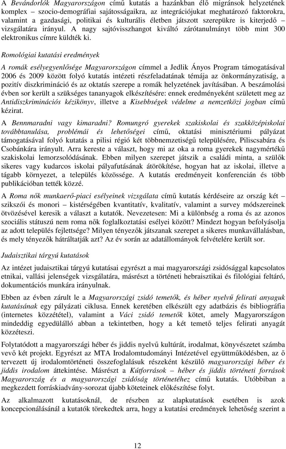 Romológiai kutatási eredmények A romák esélyegyenlısége Magyarországon címmel a Jedlik Ányos Program támogatásával 2006 és 2009 között folyó kutatás intézeti részfeladatának témája az