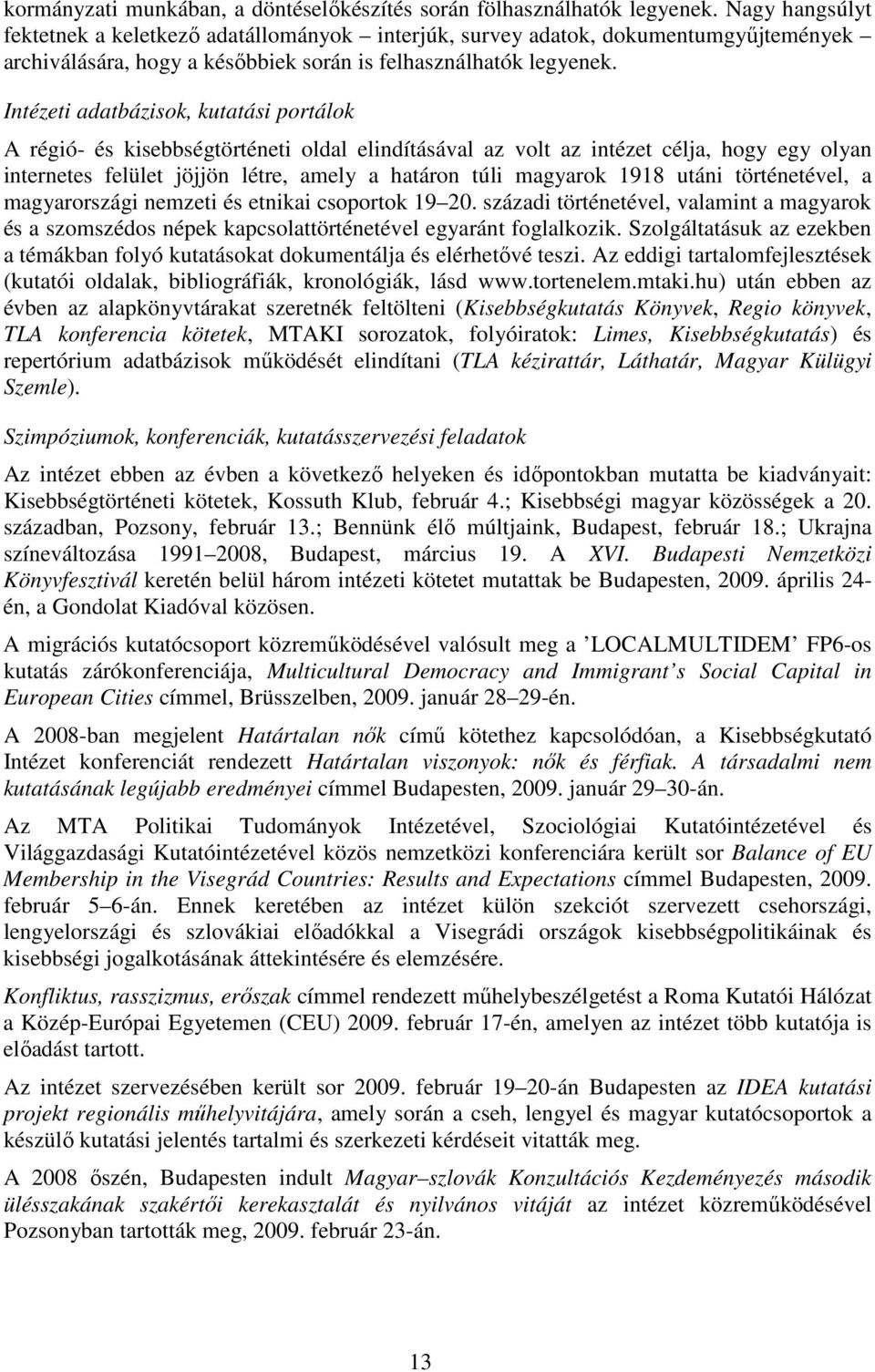 Intézeti adatbázisok, kutatási portálok A régió- és kisebbségtörténeti oldal elindításával az volt az intézet célja, hogy egy olyan internetes felület jöjjön létre, amely a határon túli magyarok 1918