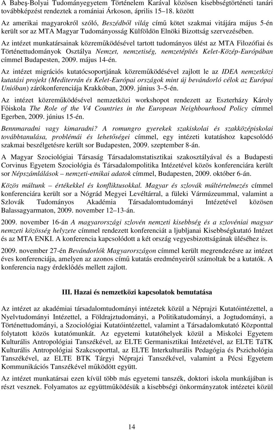 Az intézet munkatársainak közremőködésével tartott tudományos ülést az MTA Filozófiai és Történettudományok Osztálya Nemzet, nemzetiség, nemzetépítés Kelet-Közép-Európában címmel Budapesten, 2009.
