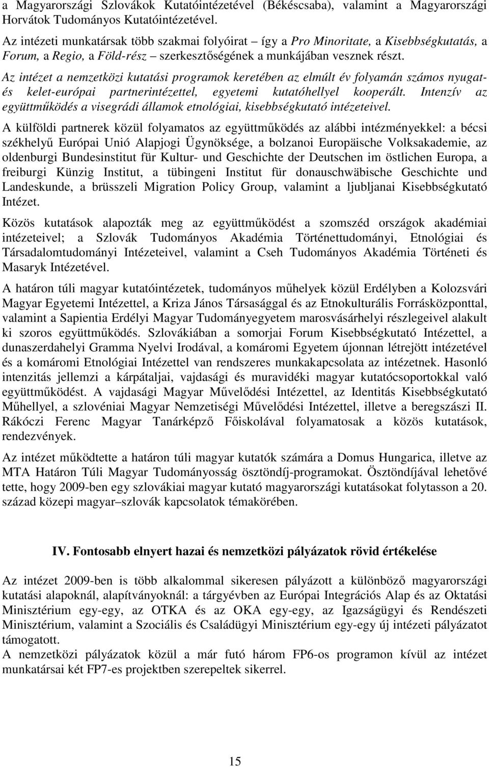 Az intézet a nemzetközi kutatási programok keretében az elmúlt év folyamán számos nyugatés kelet-európai partnerintézettel, egyetemi kutatóhellyel kooperált.