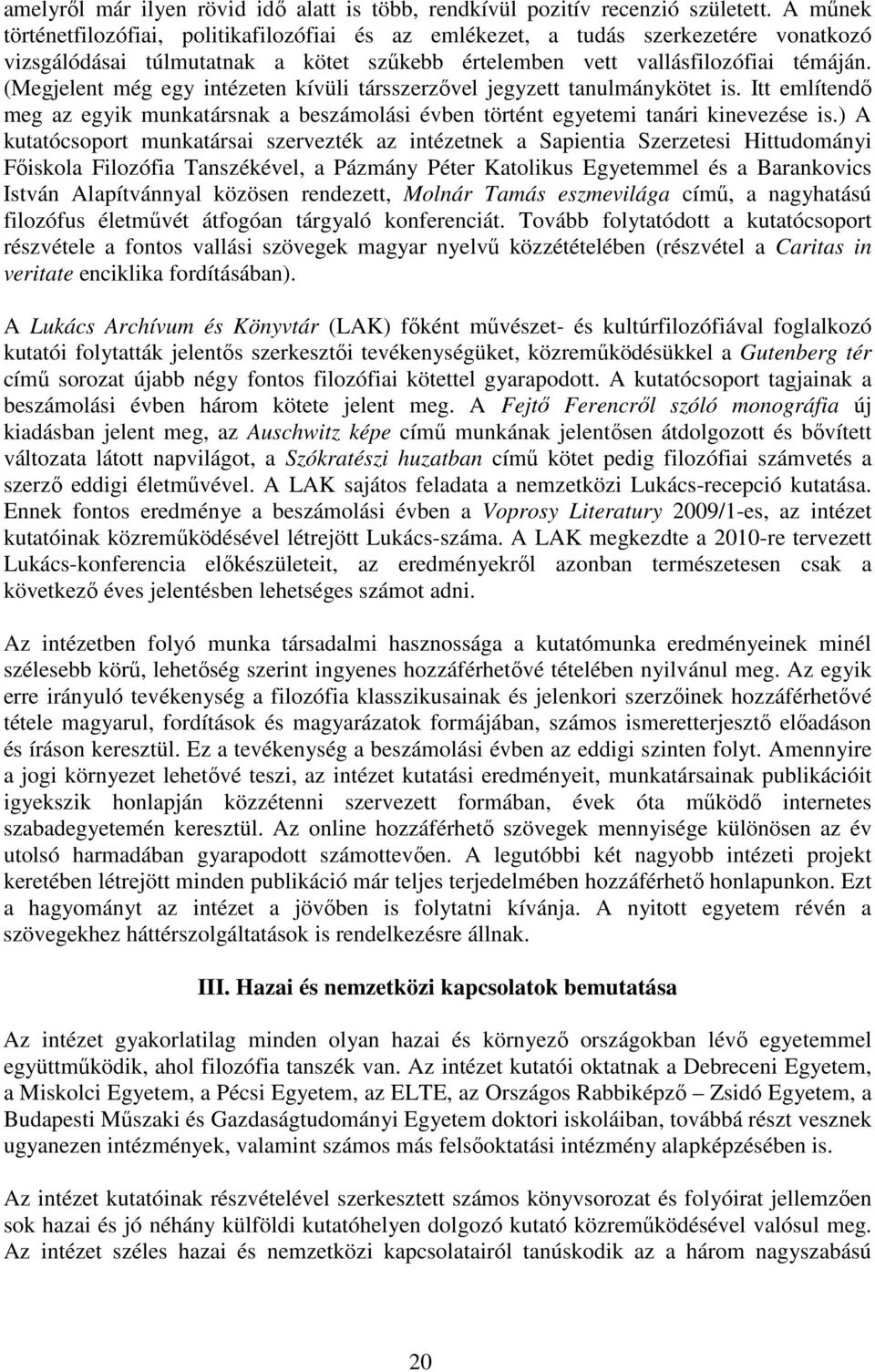(Megjelent még egy intézeten kívüli társszerzıvel jegyzett tanulmánykötet is. Itt említendı meg az egyik munkatársnak a beszámolási évben történt egyetemi tanári kinevezése is.