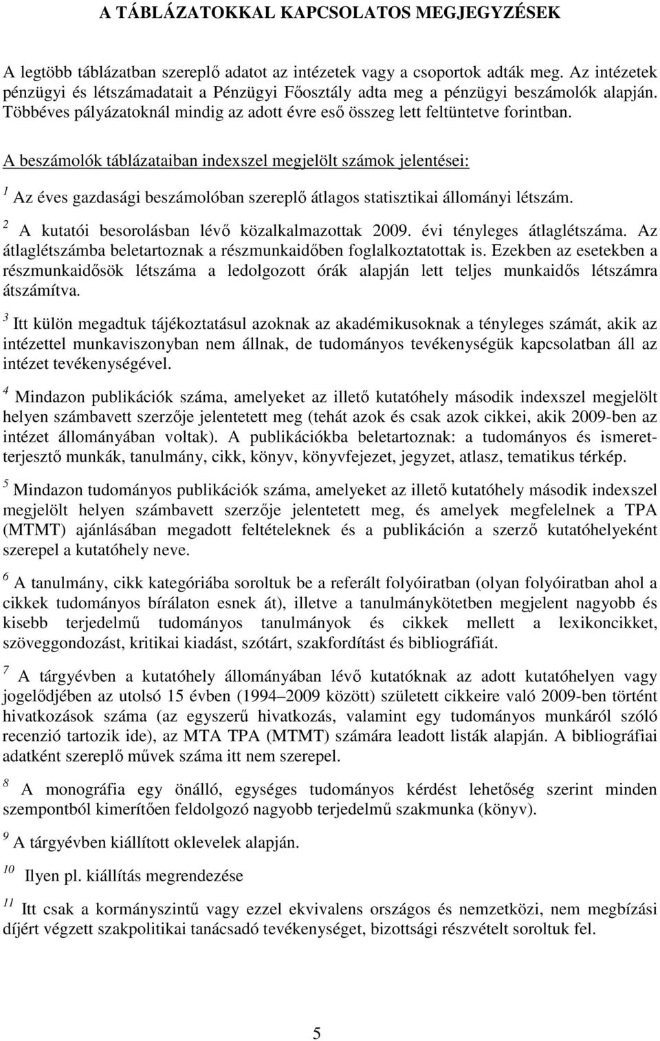 A beszámolók táblázataiban indexszel megjelölt számok jelentései: 1 Az éves gazdasági beszámolóban szereplı átlagos statisztikai állományi létszám. 2 A kutatói besorolásban lévı közalkalmazottak 2009.