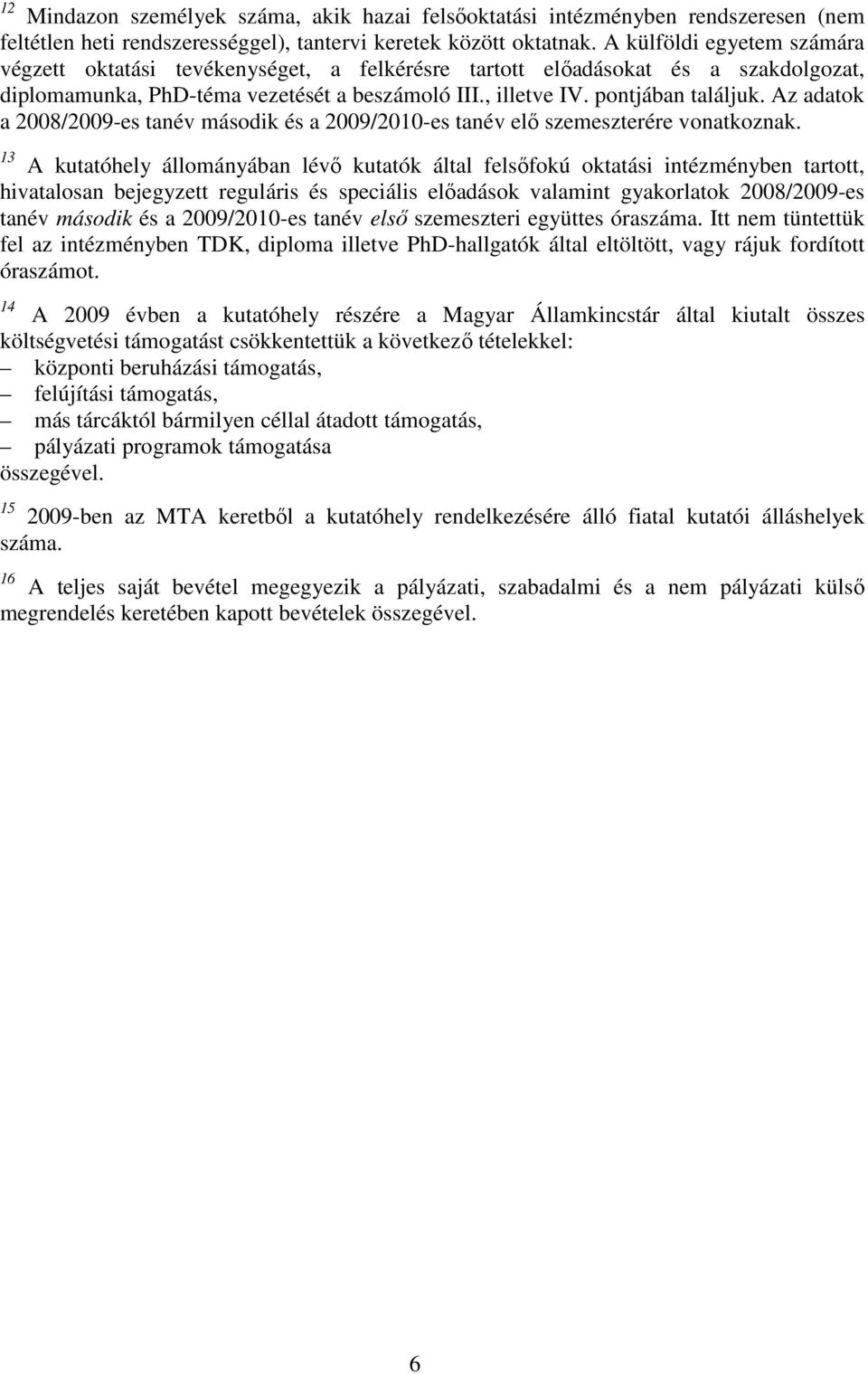 Az adatok a 2008/2009-es tanév második és a 2009/2010-es tanév elı szemeszterére vonatkoznak.