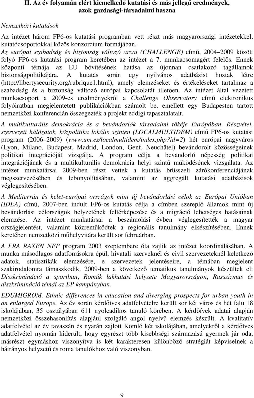 munkacsomagért felelıs. Ennek központi témája az EU bıvítésének hatása az újonnan csatlakozó tagállamok biztonságpolitikájára.