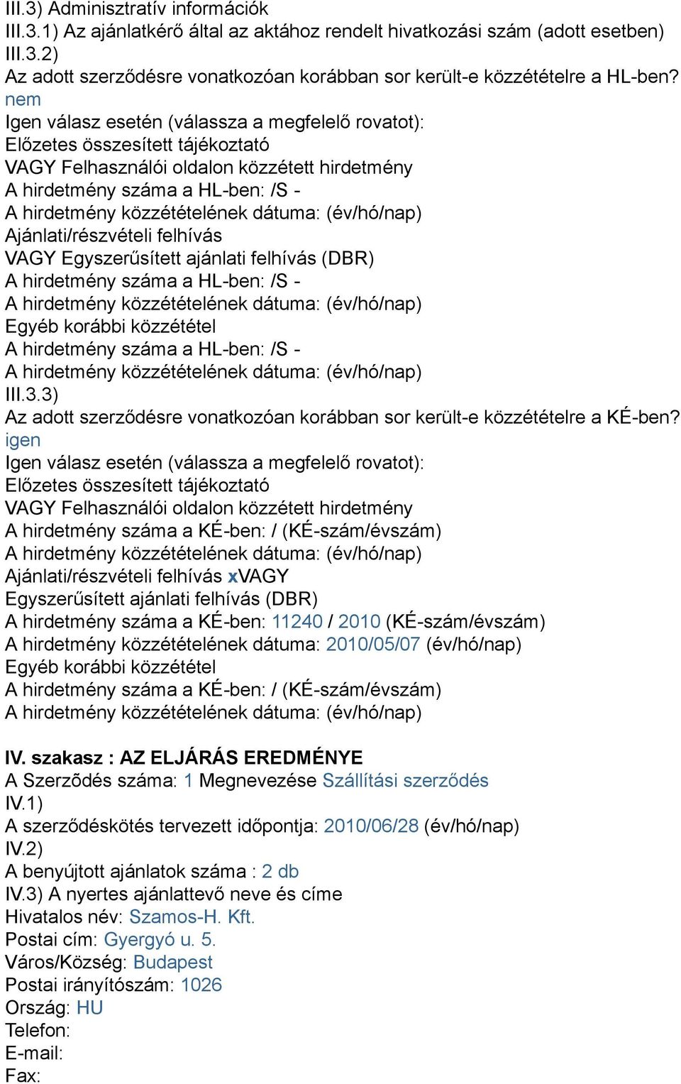 dátuma: (év/hó/nap) Ajánlati/részvételi felhívás VAGY Egyszerűsített ajánlati felhívás (DBR) A hirdetmény száma a HL-ben: /S - A hirdetmény közzétételének dátuma: (év/hó/nap) Egyéb korábbi közzététel