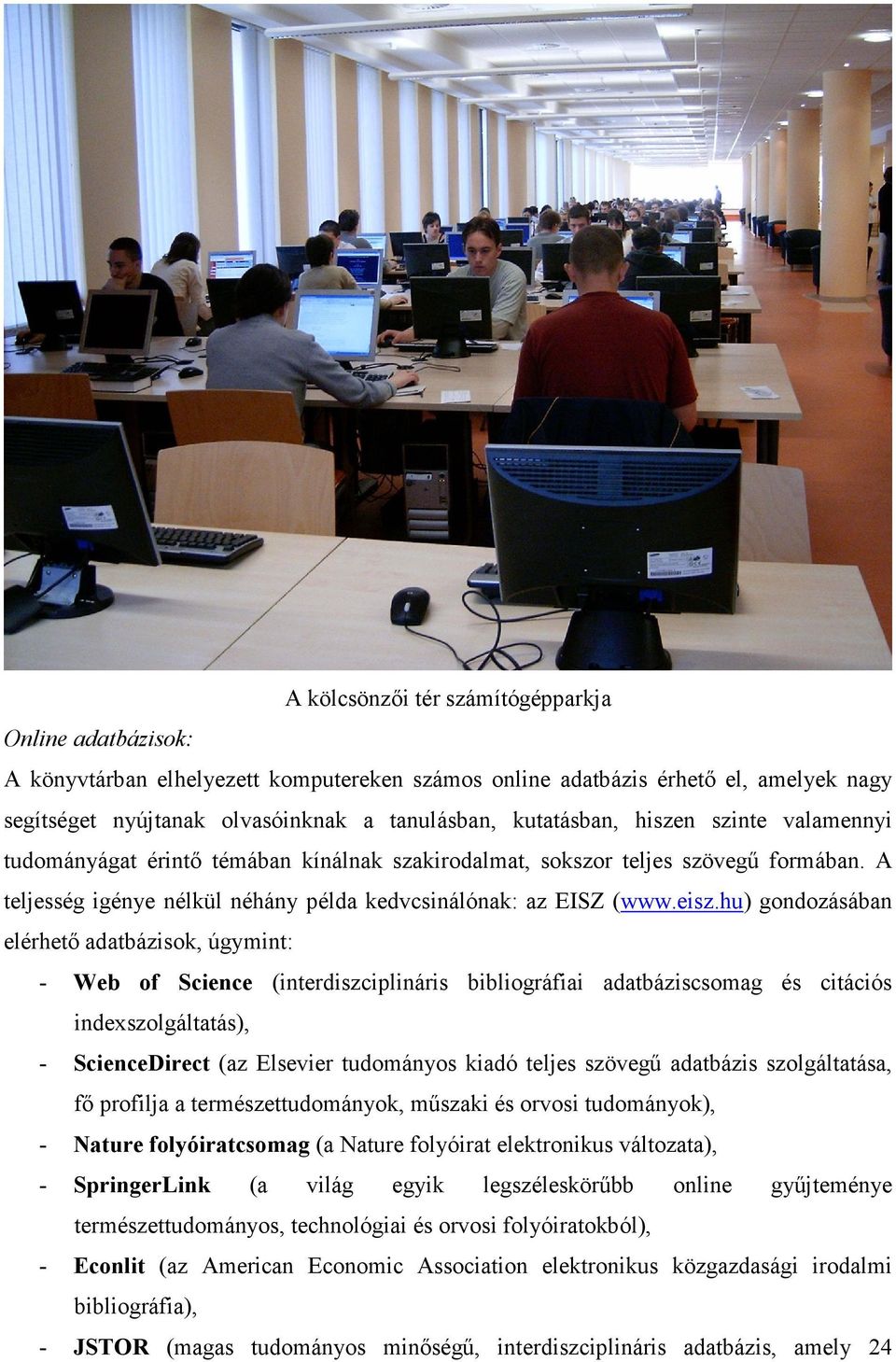 hu) gondozásában elérhetı adatbázisok, úgymint: - Web of Science (interdiszciplináris bibliográfiai adatbáziscsomag és citációs indexszolgáltatás), - ScienceDirect (az Elsevier tudományos kiadó